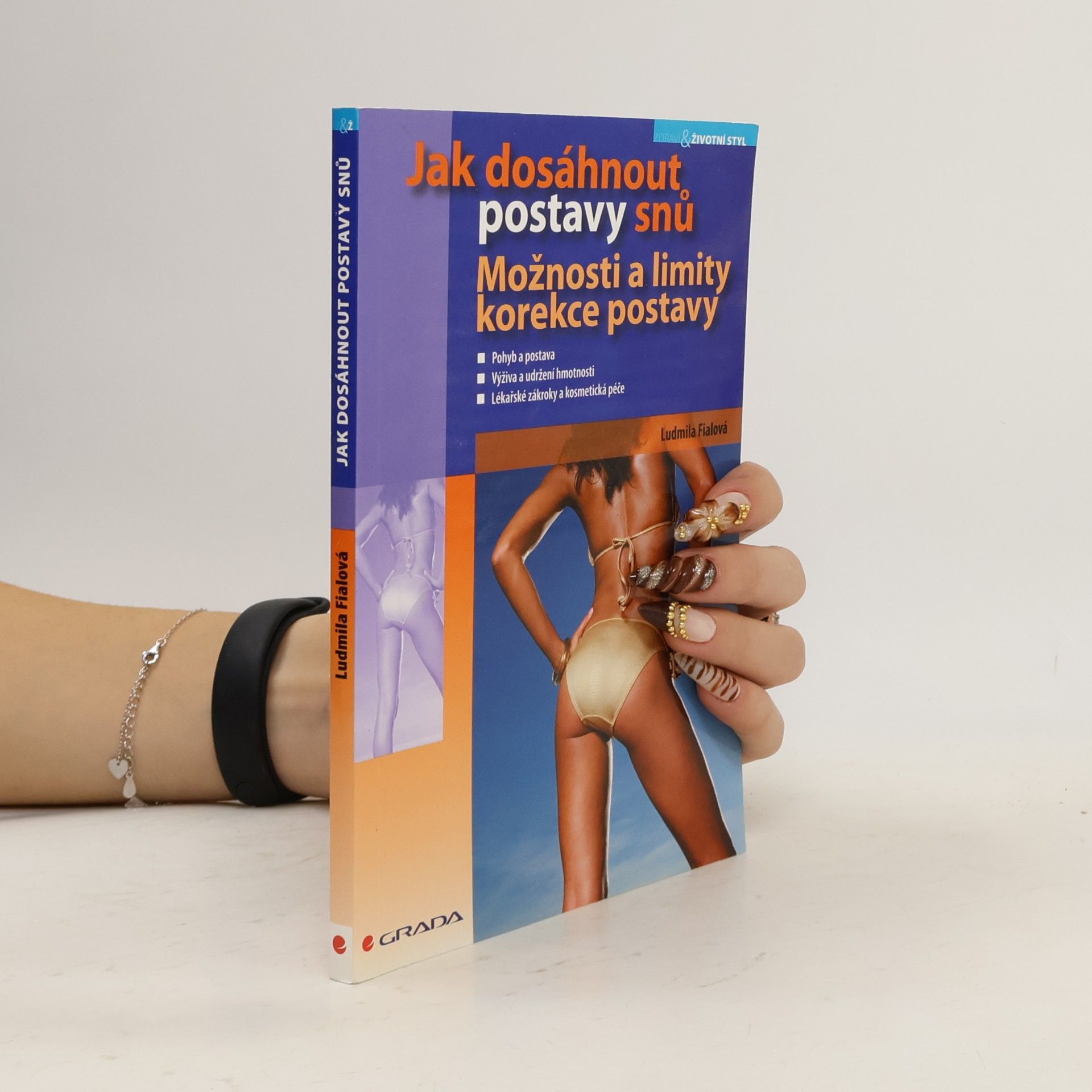Ludmila Fialová Jak dosáhnout postavy snů : možnosti a limity korekce postavy: Pohyb a postava, výživa a udržení hmotnosti, lékařské zákroky a kosmetická péče