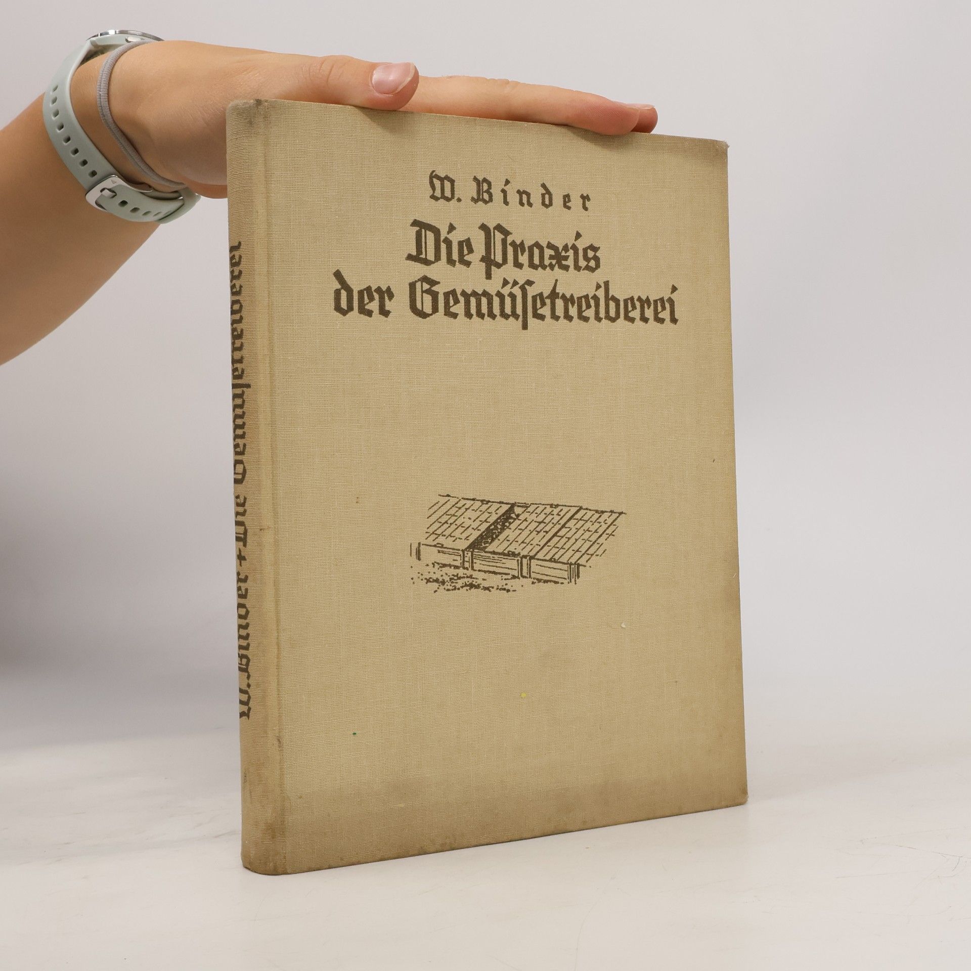 Wilhelm Binder Die Praxis der Gemüsetreiberei