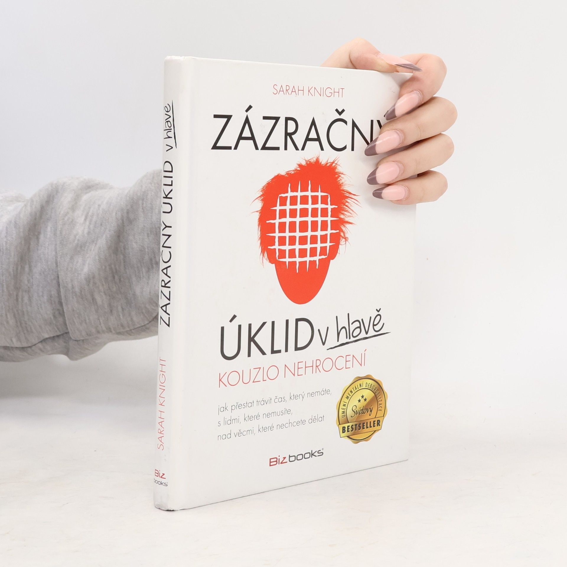 Sarah Knight Zázračný úklid v hlavě. Kouzlo nehrocení