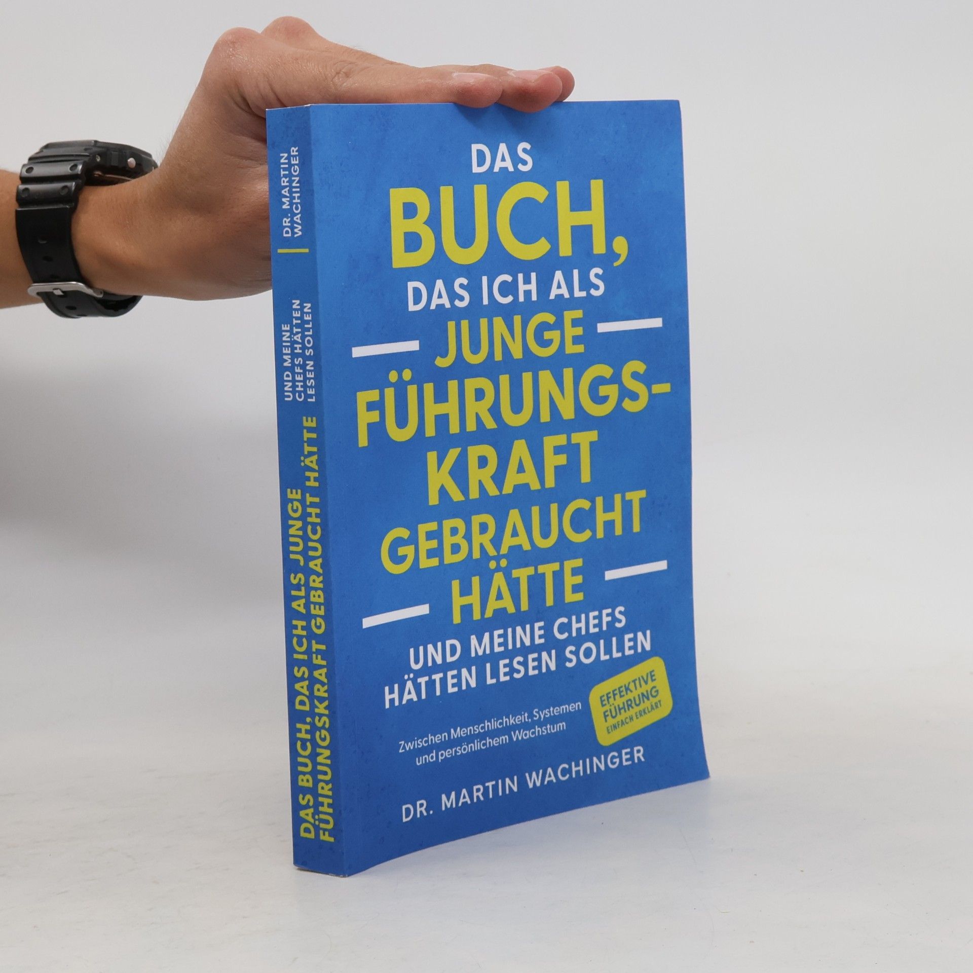Dr. Martin Wachinger Das Buch, das ich als junge Führungskraft gebraucht hätte und meine Chefs hätten lesen sollen: Zwischen Menschlichkeit, Systemen und persönlichem Wachstum. Effektive Führung einfach erklärt