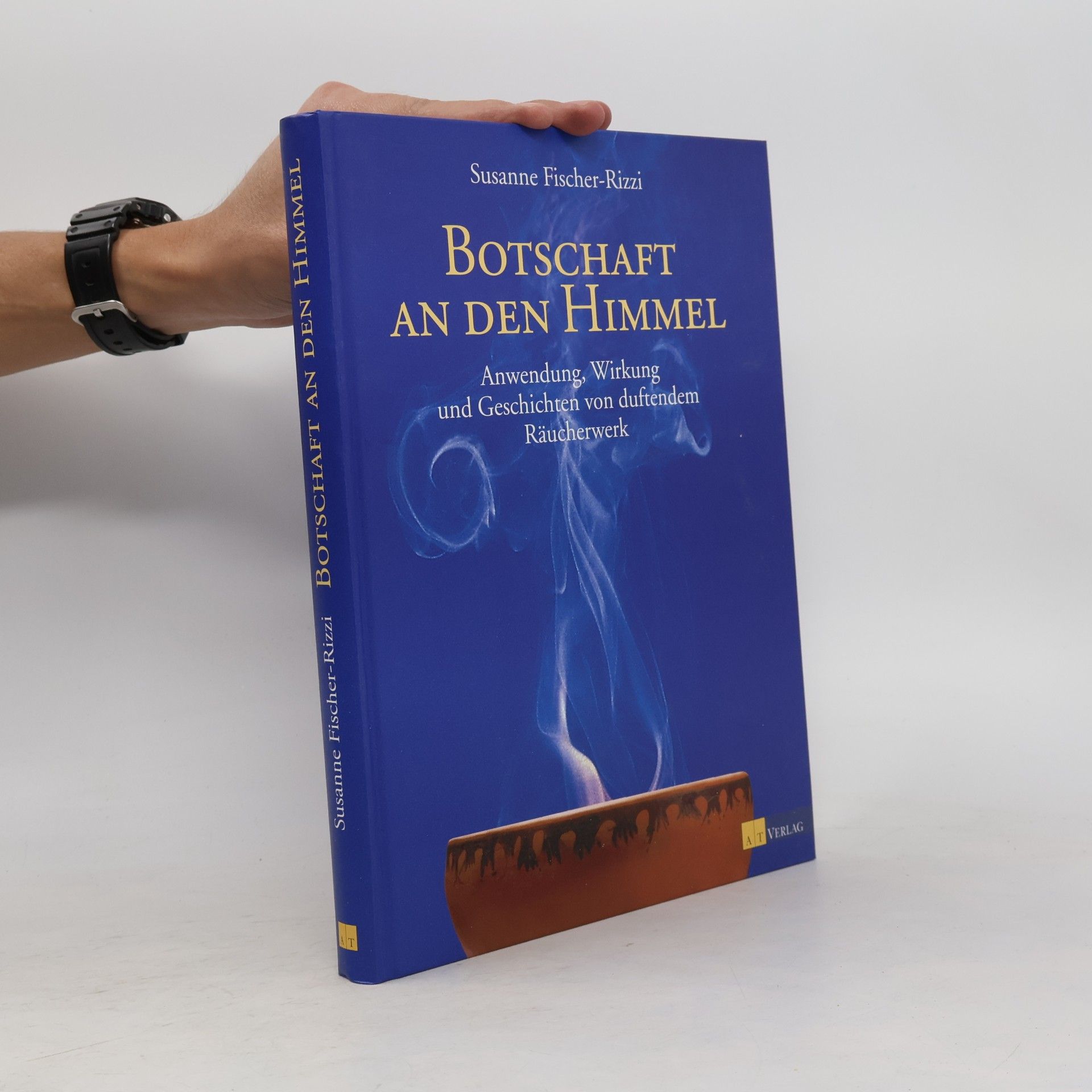 Susanne Fischer-Rizzi Botschaft an den Himmel. Anwendung, Eirkung und Geschichte von duftendem Räucherwerk