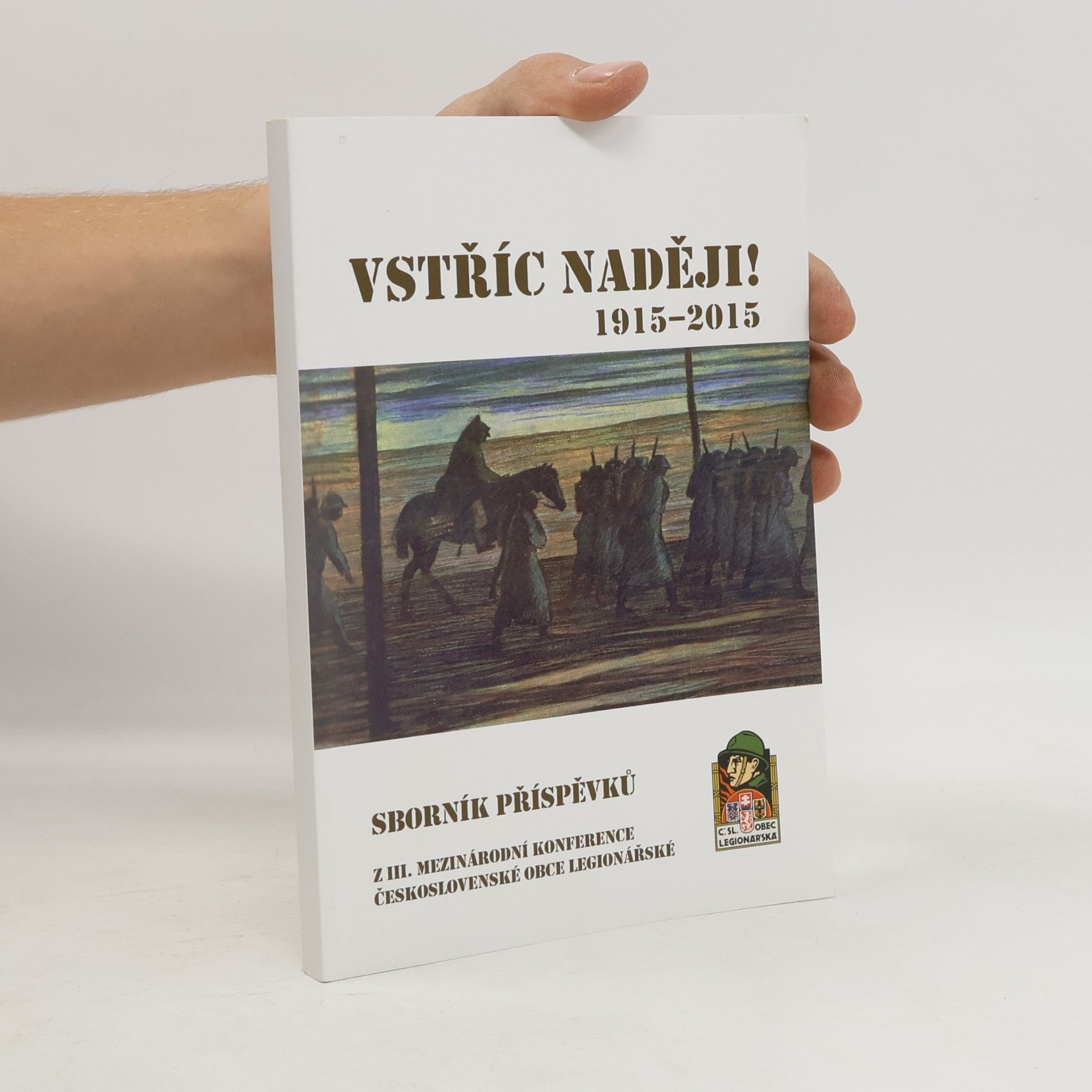 kolektiv autorů Vstříc naději! sborník příspěvků z III. mezinárodní konference Československé obce legionářské 1915-2015