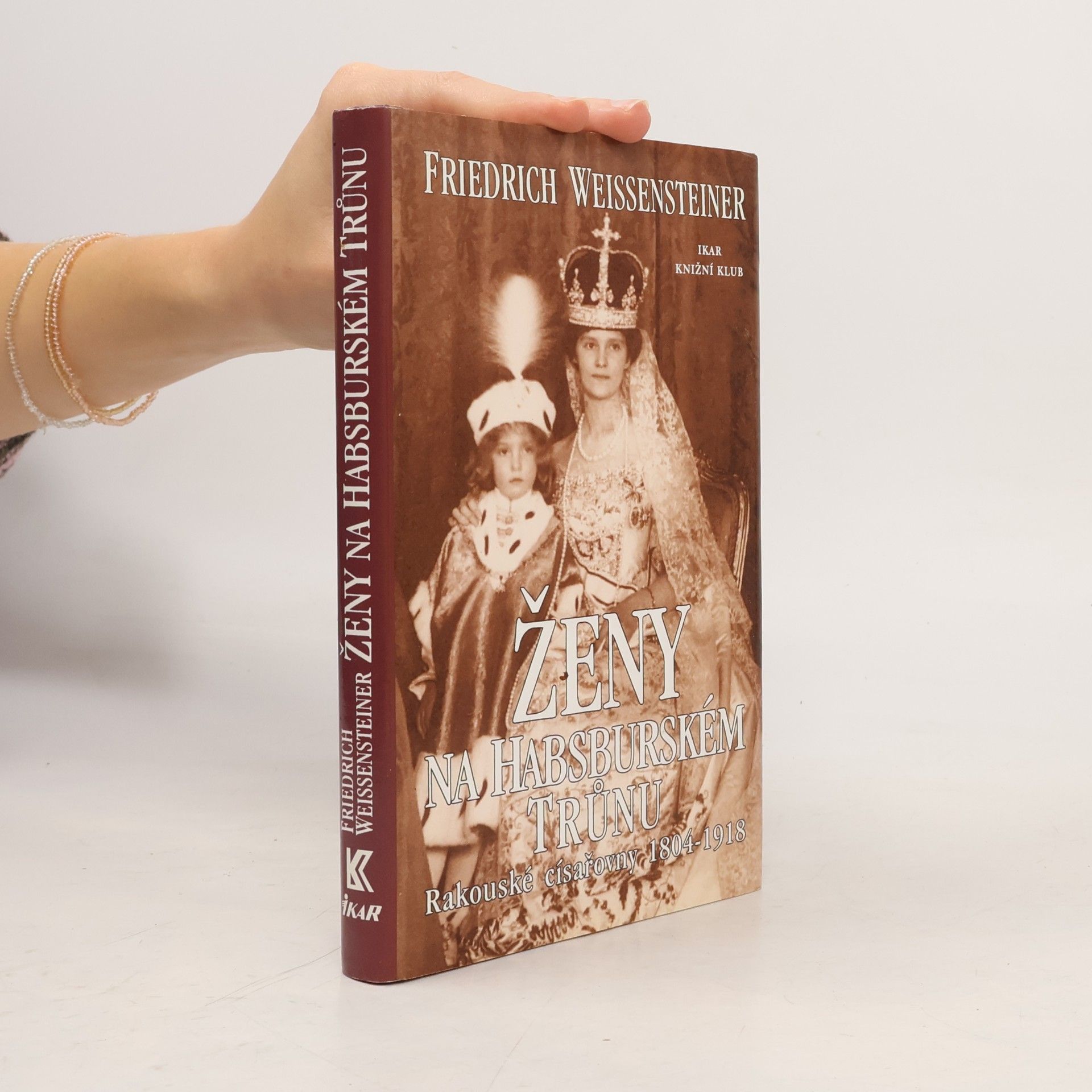 Friedrich Weissensteiner Ženy na habsburském trůnu: Rakouské císařovny 1804-1918