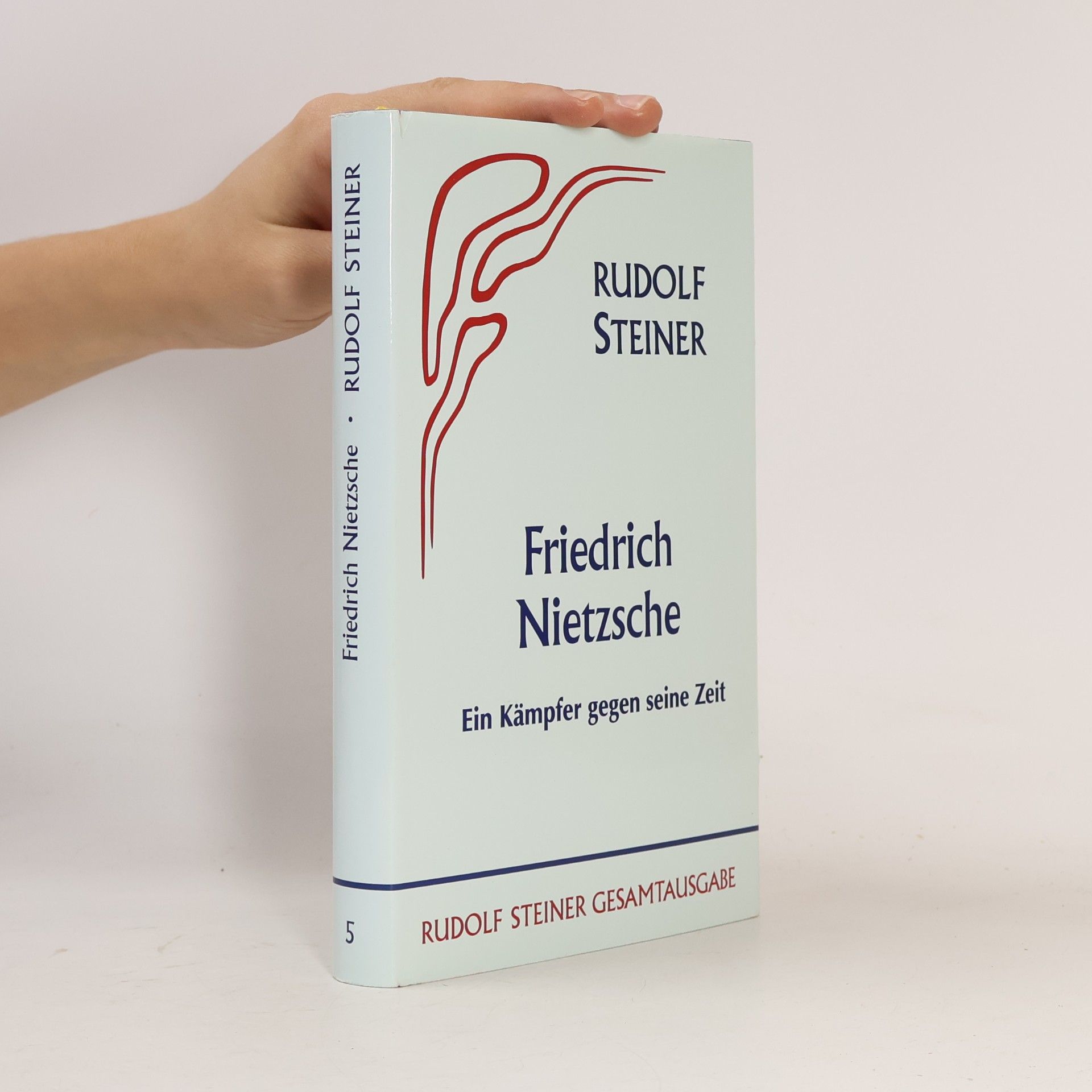 Rudolf Steiner Rudolf Steiner Gesamtausgabe - 5: Friedrich Nietzsche, ein Kämpfer gegen seine Zeit, erweitert um drei Aufsätze über Friedrich Nietzsche aus dem Jahre 1900 und um ein Kapitel aus "Mein Lebensgang"
