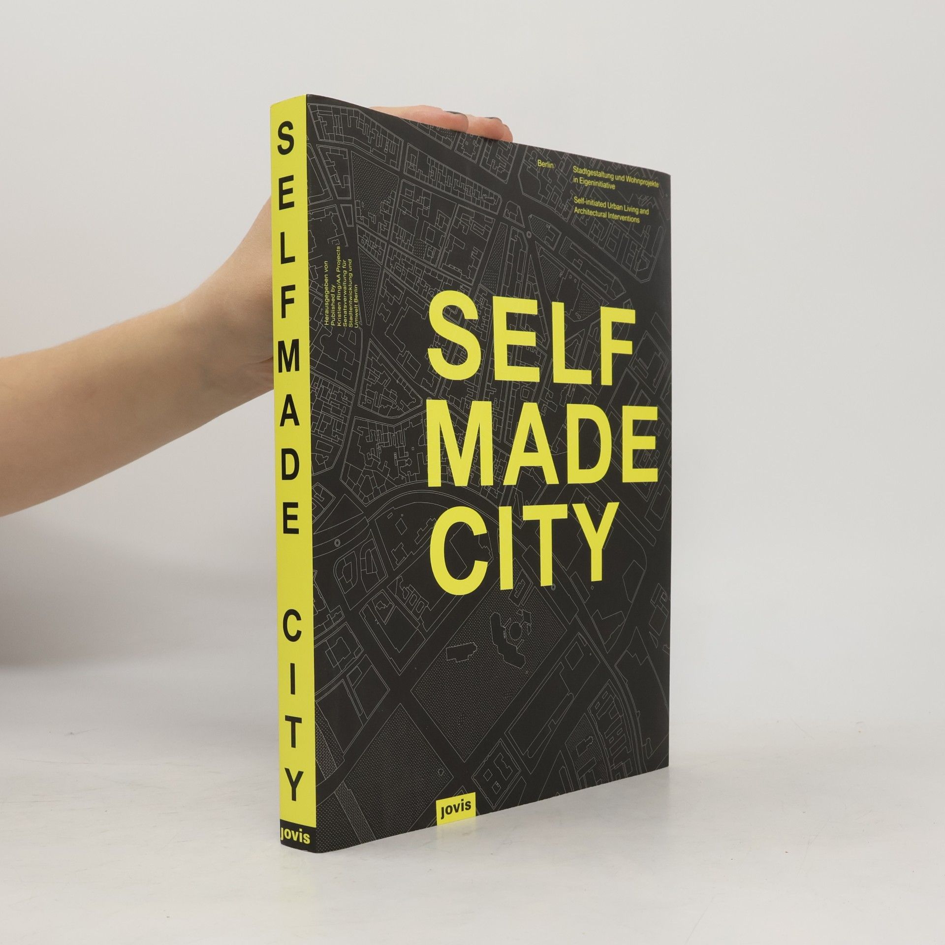 Kristien Ring Selfmade City : Berlin : Stadtgestaltung und Wohnprojekte in Eigeninitiative = Self-initiated urban living and architectural interventions