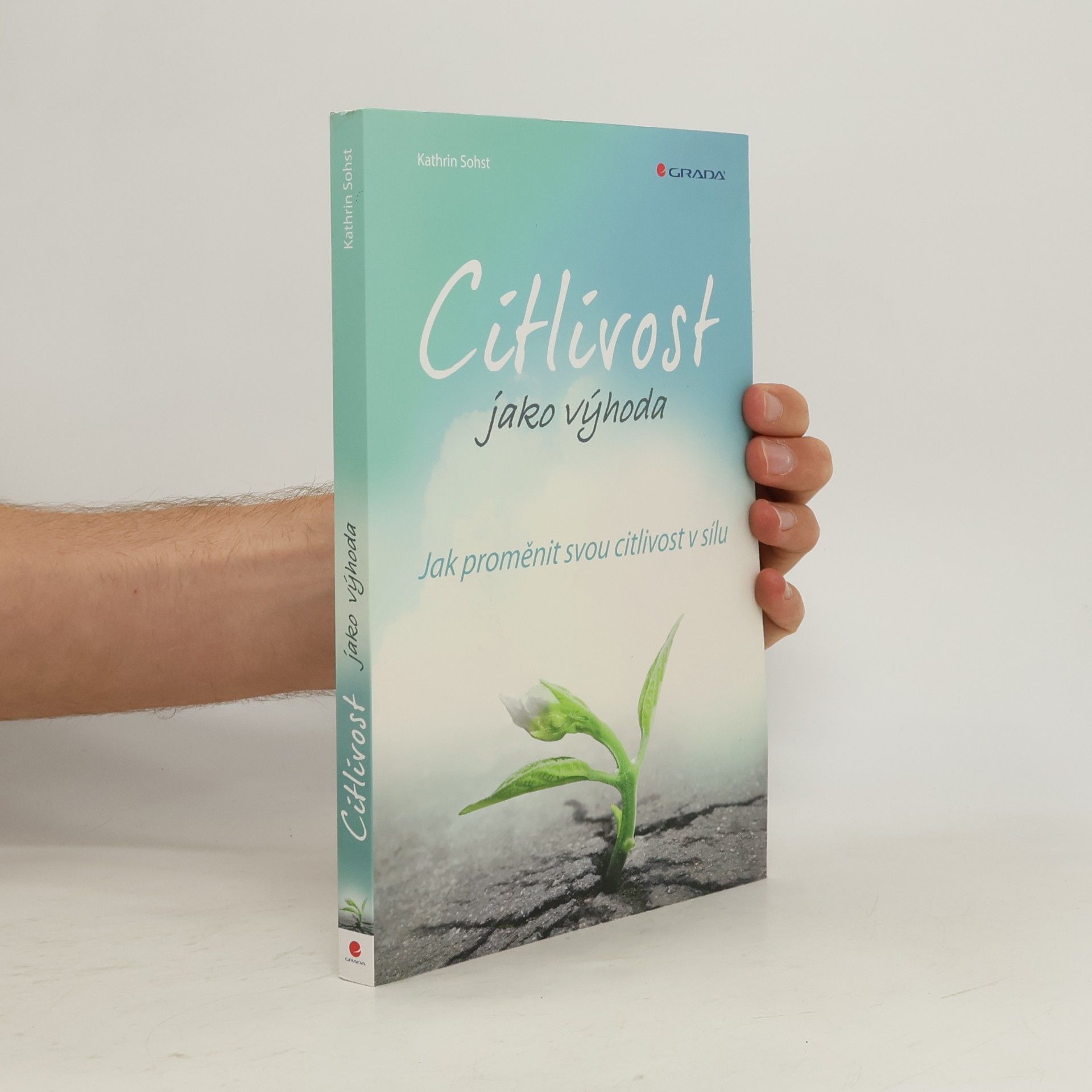 Kathrin Sohst Citlivost jako výhoda. Jak proměnit svou citlivost v sílu