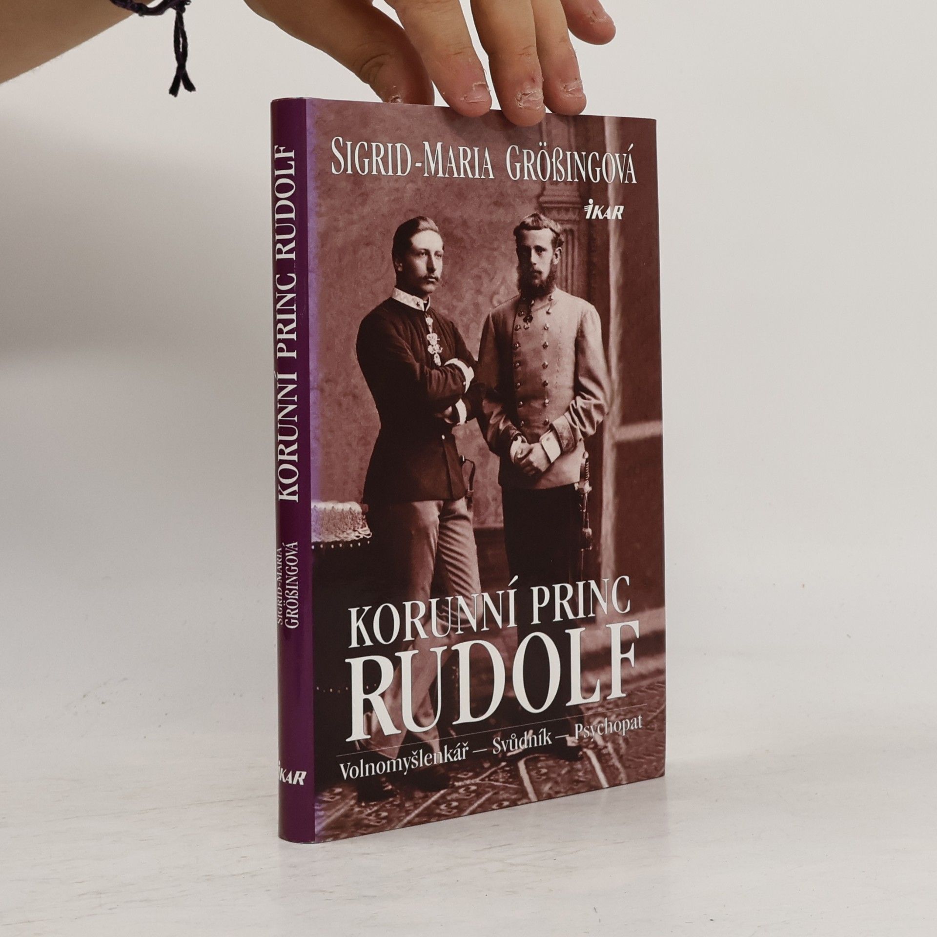Sigrid-Maria Größing Korunní princ Rudolf: Volnomyšlenkář - svůdník - psychopat