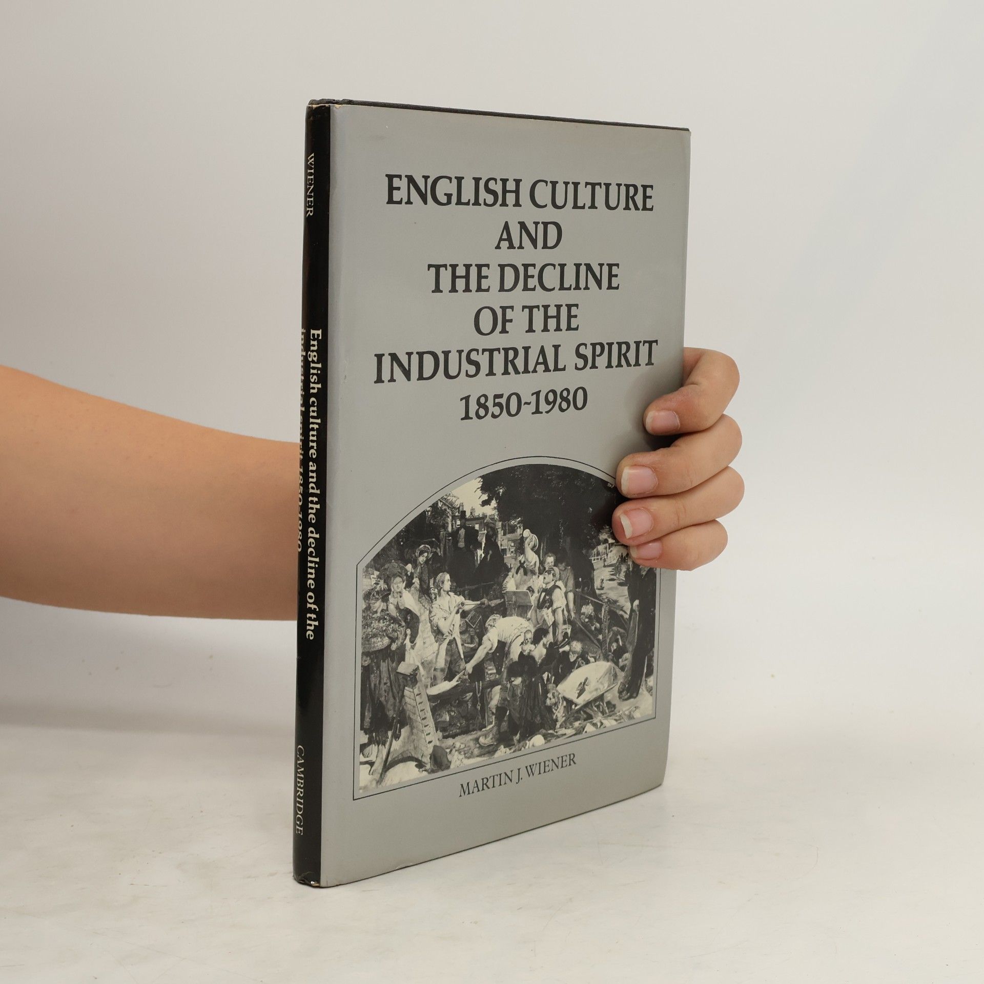 Martin J. Wiener English Culture and the Decline of the Industrial Spirit, 1850–1980
