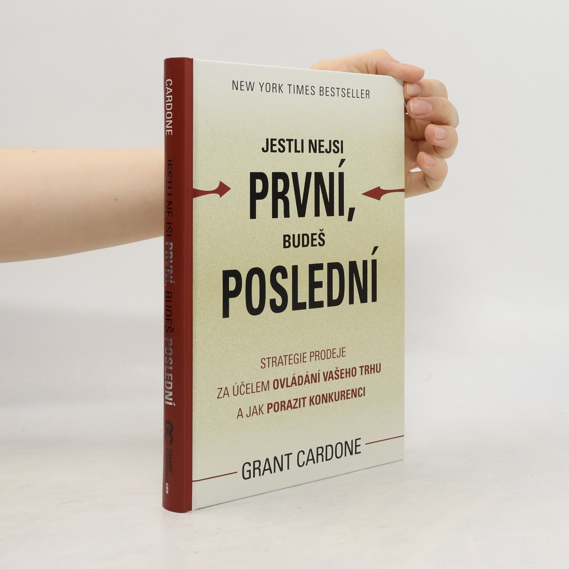 Grant Cardone Jestli nejsi první, budeš poslední. Strategie prodeje za účelem ovládání Vašeho trhu a jak porazit konkurenci