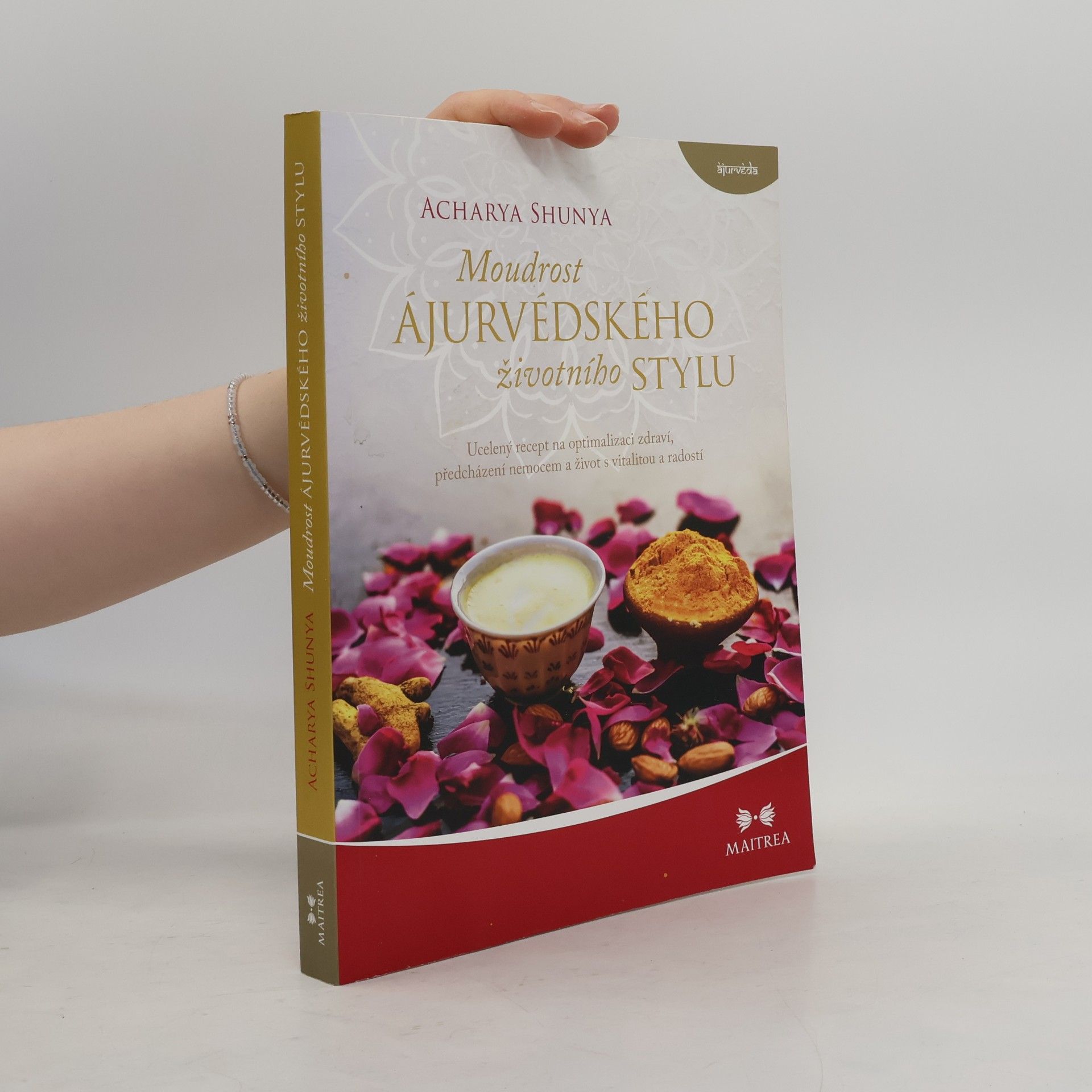 Moudrost ájurvédského životního stylu. Ucelený recept na optimalizaci zdraví, předcházení nemocem a život s vitalitou a radostí