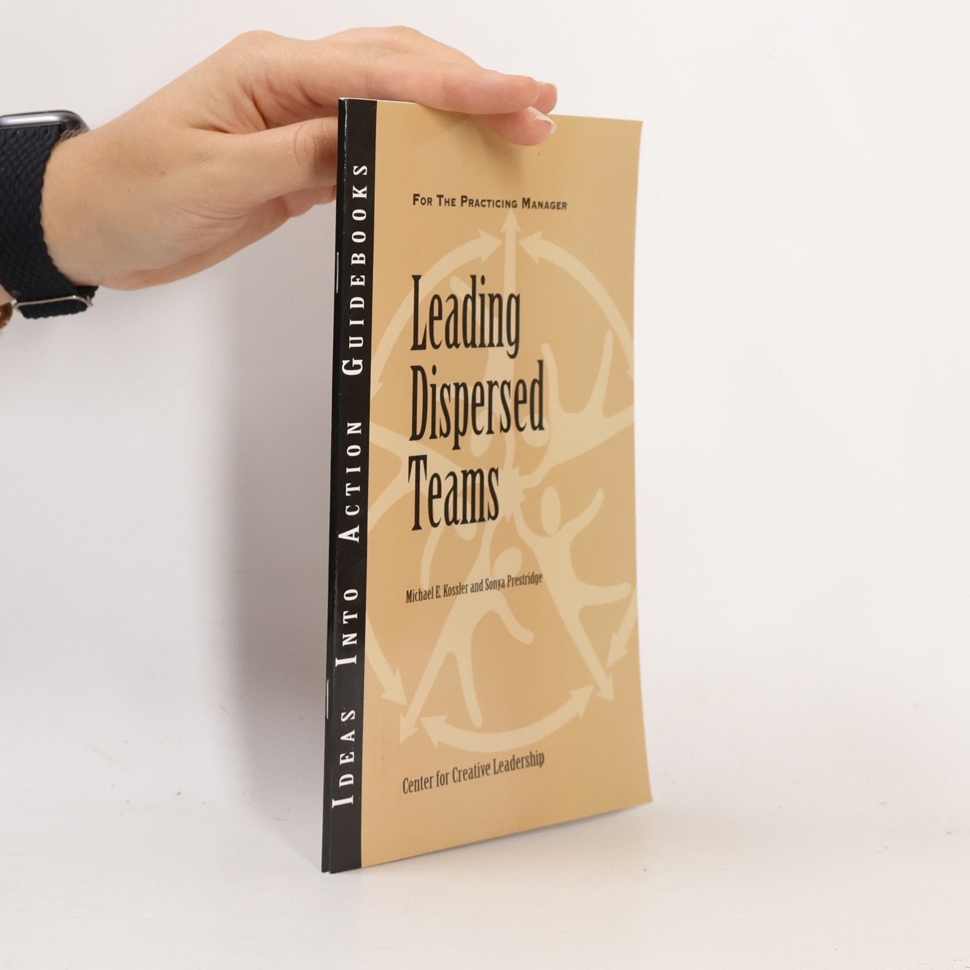 Michael E. Kossler Ideas Into Action Guidebooks: Leading Dispersed Teams