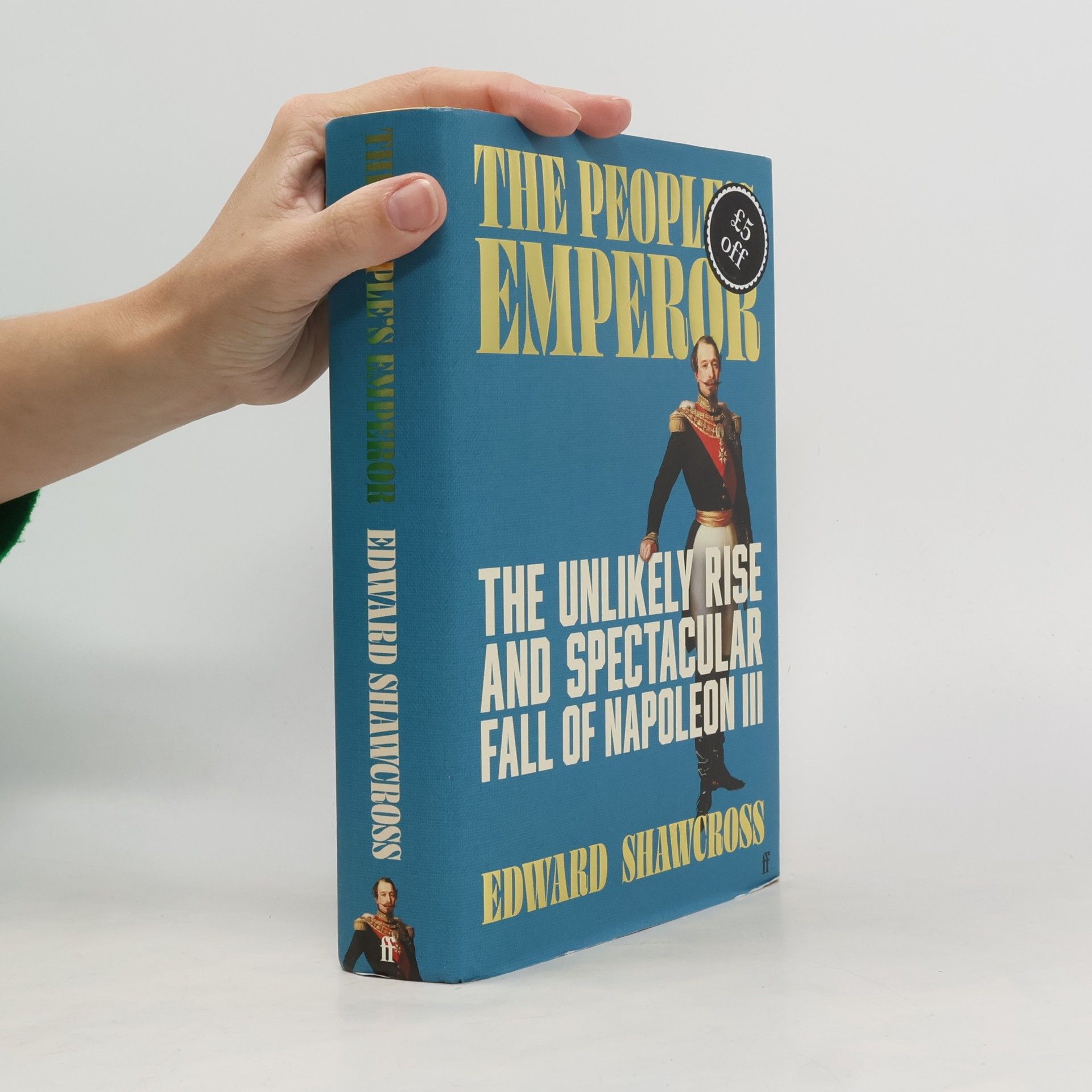 Edward Shawcross The People's Emperor: The Unlikely Rise And Spectacular Fall Of Napoleon III