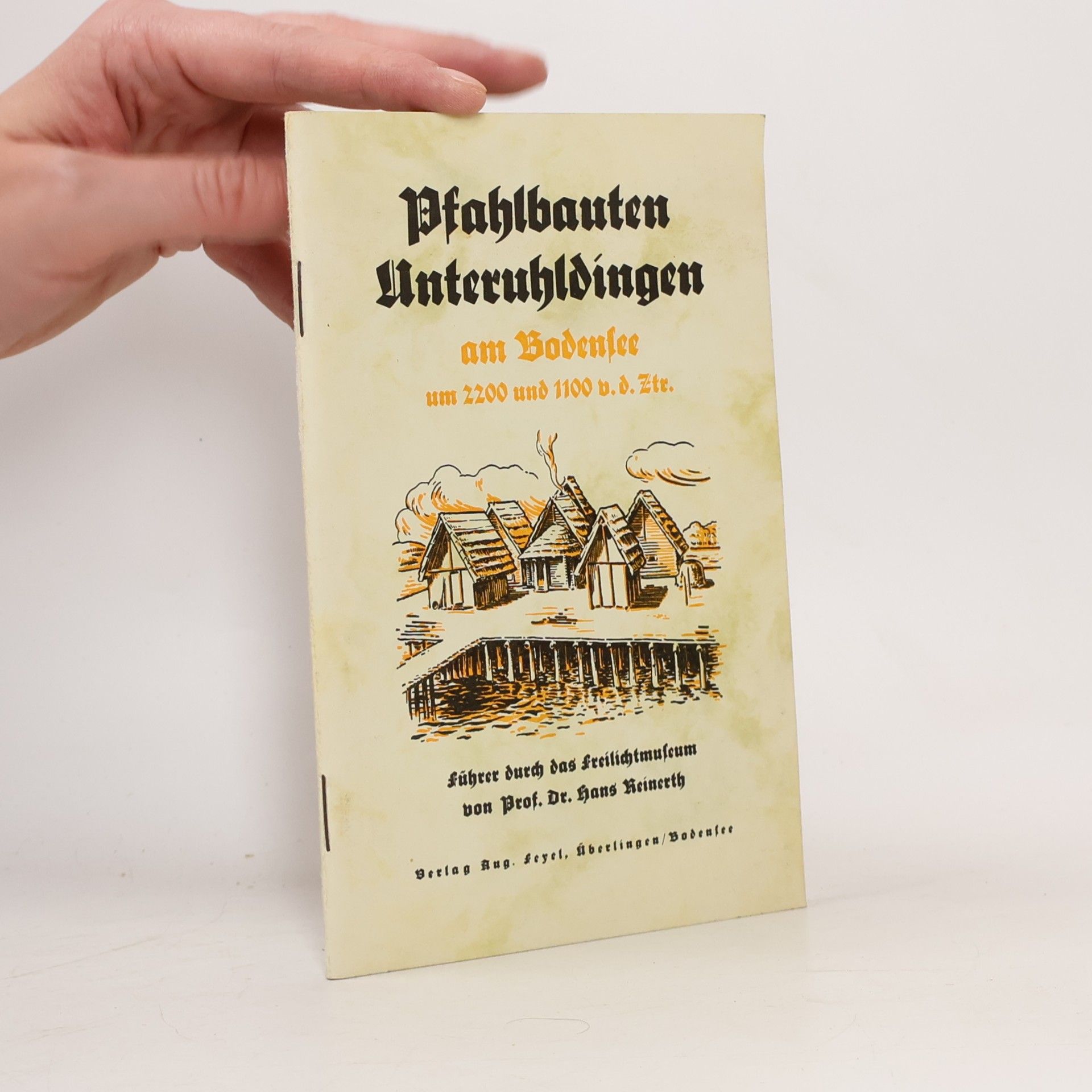 Pfahlbauten Unteruhldingen am Bodensee um 2200 und 1100 v. d. Ztr. Führer durch das Freilichtmuseum