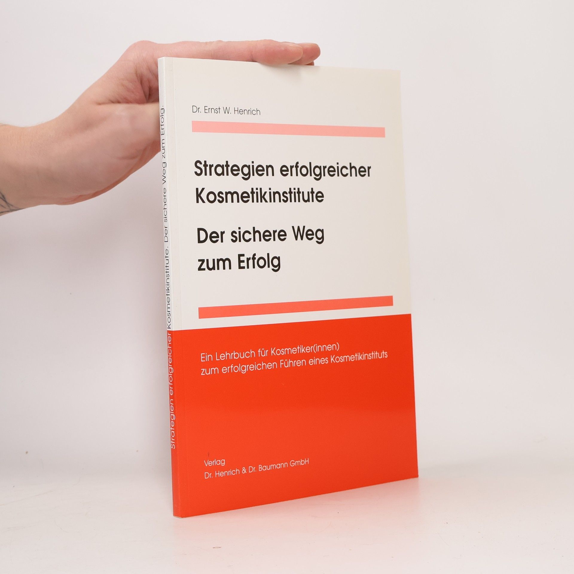 Dr. Ernst W. Henrich Strategien erfolgreicher Kosmetikinstitute: Der sichere Weg zum Erfolg