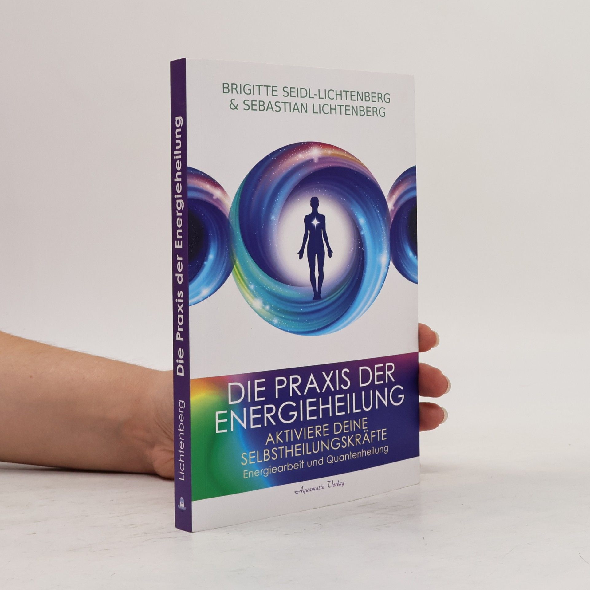 Die Praxis der Energieheilung - Aktiviere deine Selbstheilungskräfte. Energiearbeit und Quantenheilung