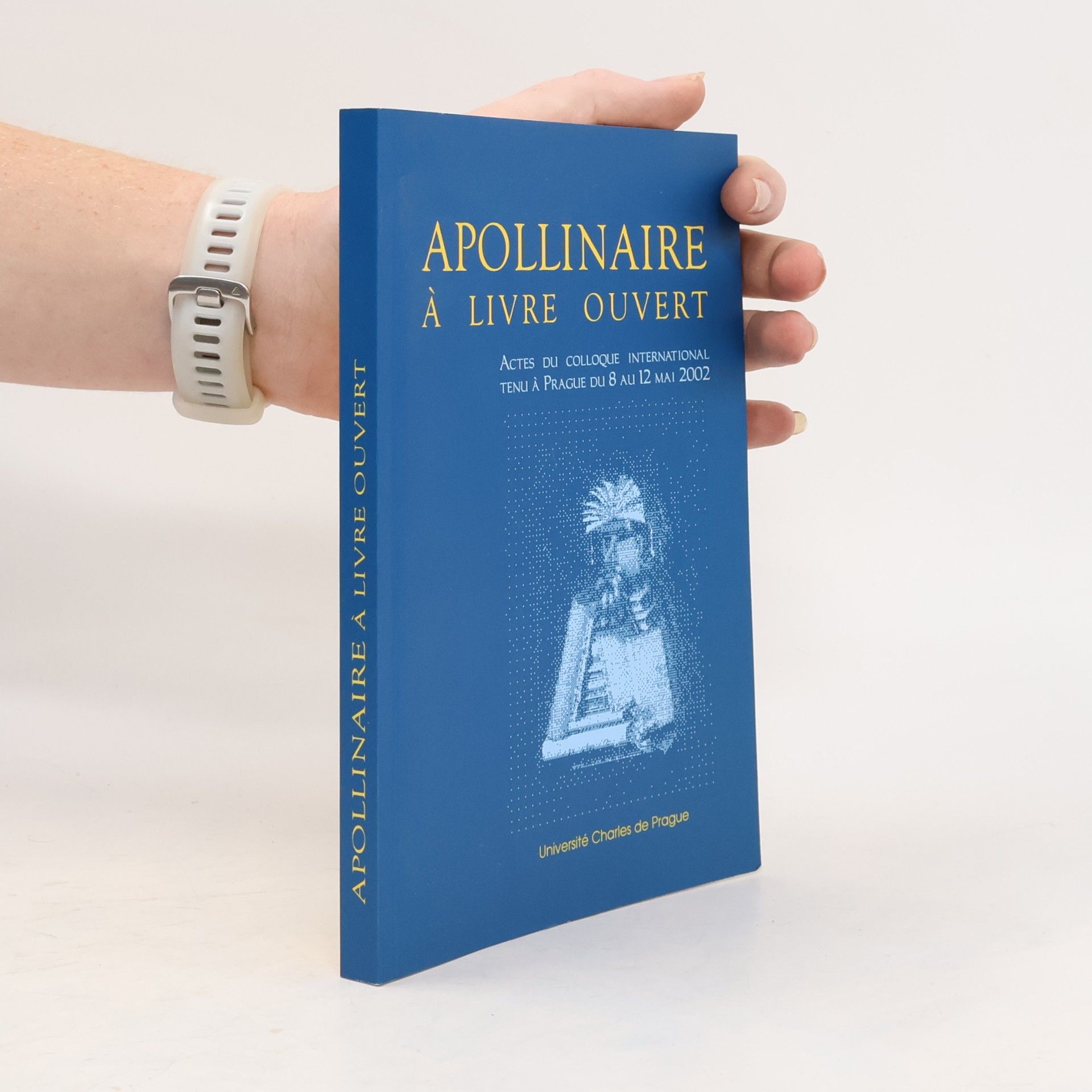 Kolektiv autorů Apollinaire à livre ouvert : actes du colloque international tenu à Prague du 8 au 12 mai 2002