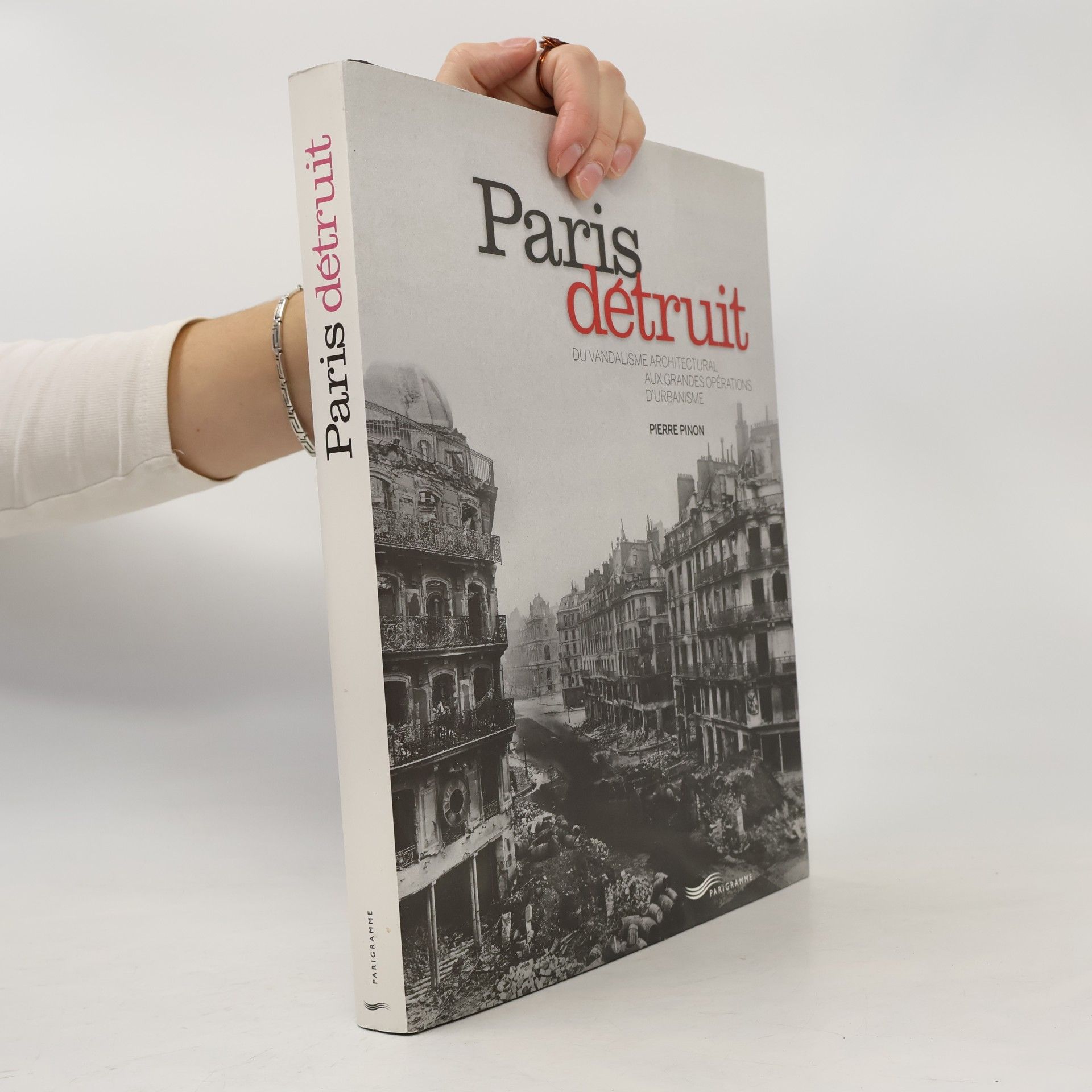 Paris détruit. Du vandalisme architectural aux grandes opérations d'urbanisme