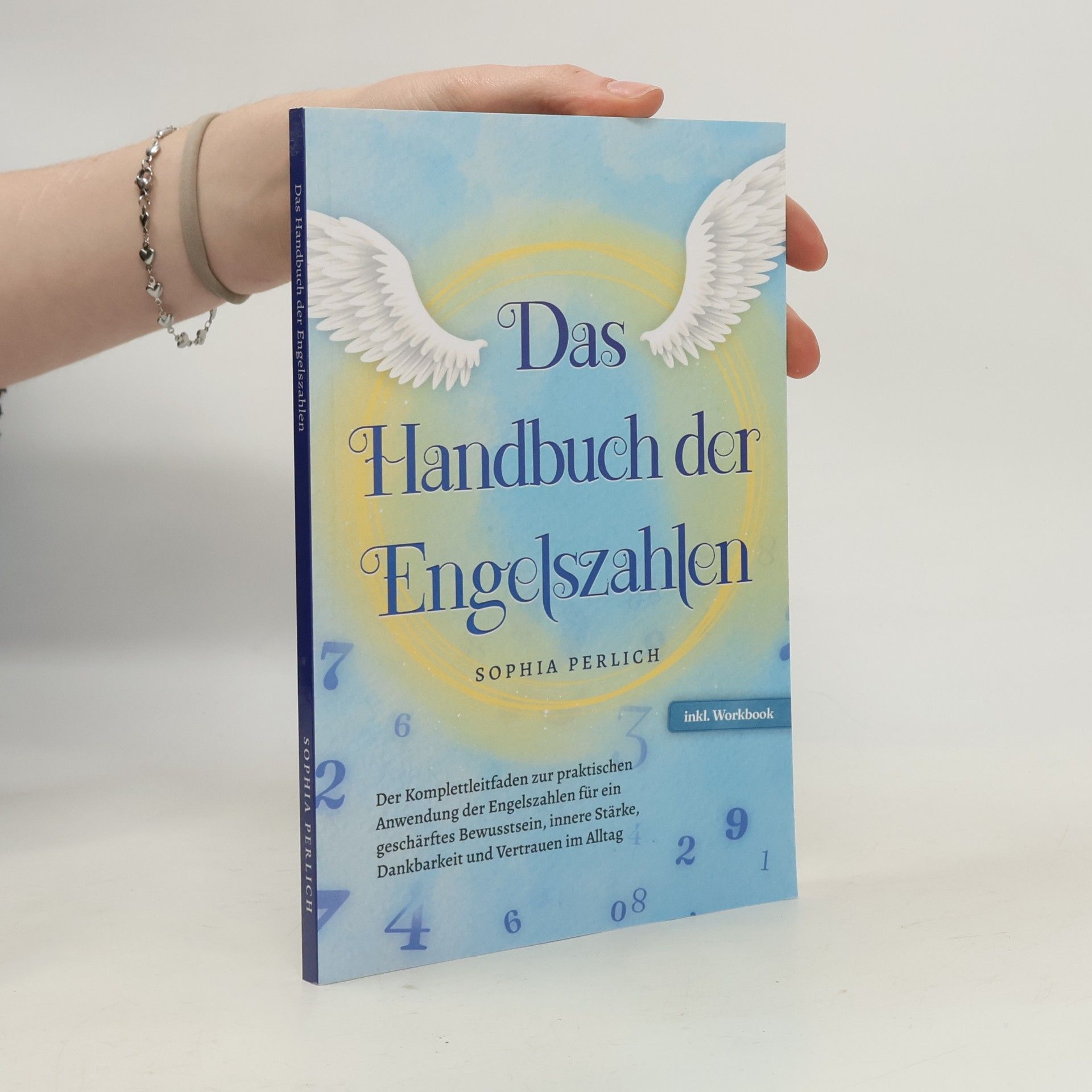 Das Handbuch der Engelszahlen: Der Komplettleitfaden zur praktischen Anwendung der Engelszahlen für ein geschärftes Bewusstsein,