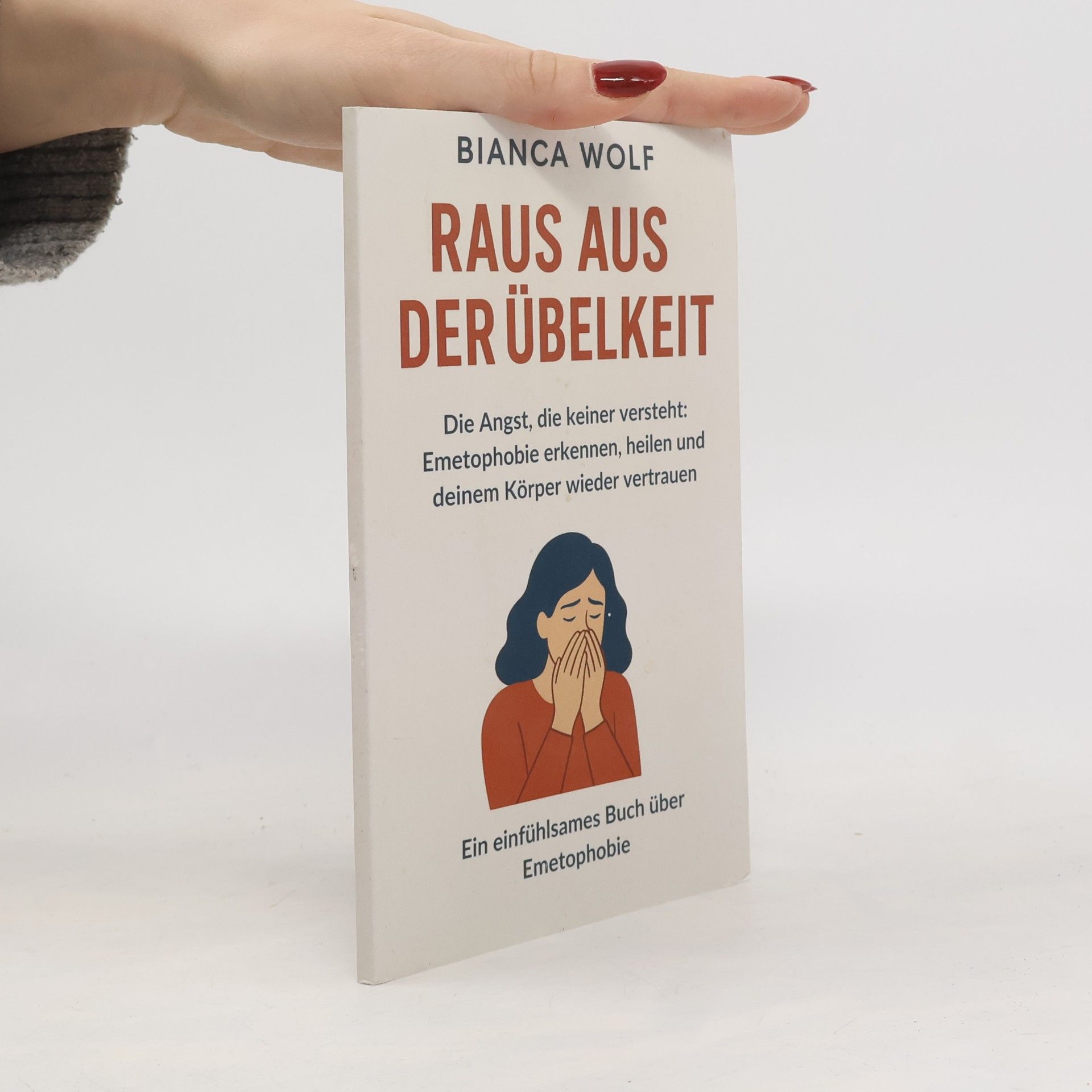 Raus aus der Übelkeit – Die Angst, die keiner versteht: Emetophobie erkennen, heilen und deinem Körper wieder vertrauen