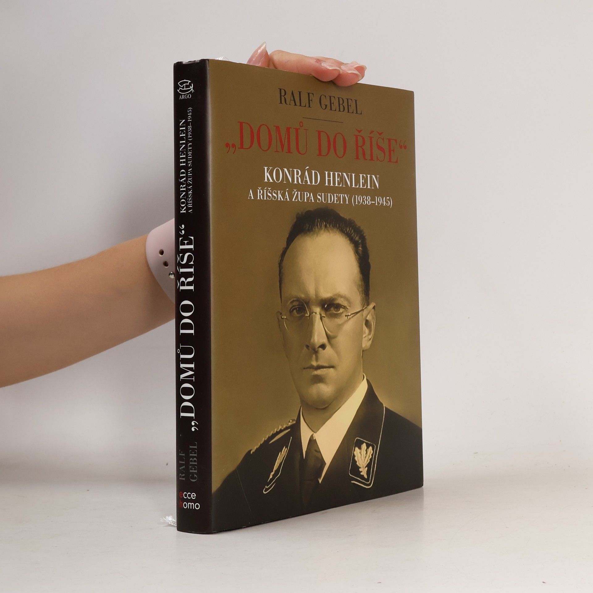 Ralf Gebel "Domů do říše": Konrád Henlein a říšská župa Sudety (1938-1945)