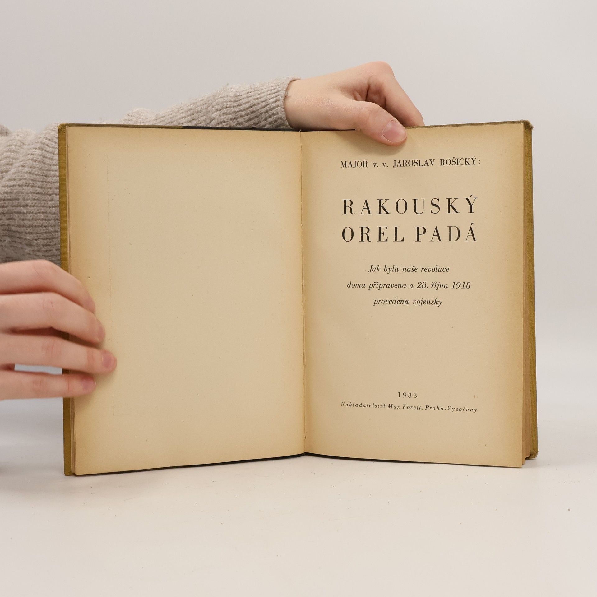 Jaroslav Rosický Rakouský orel padá : jak byla naše revoluce doma připravena a 28. října 1918 provedena vojensky
