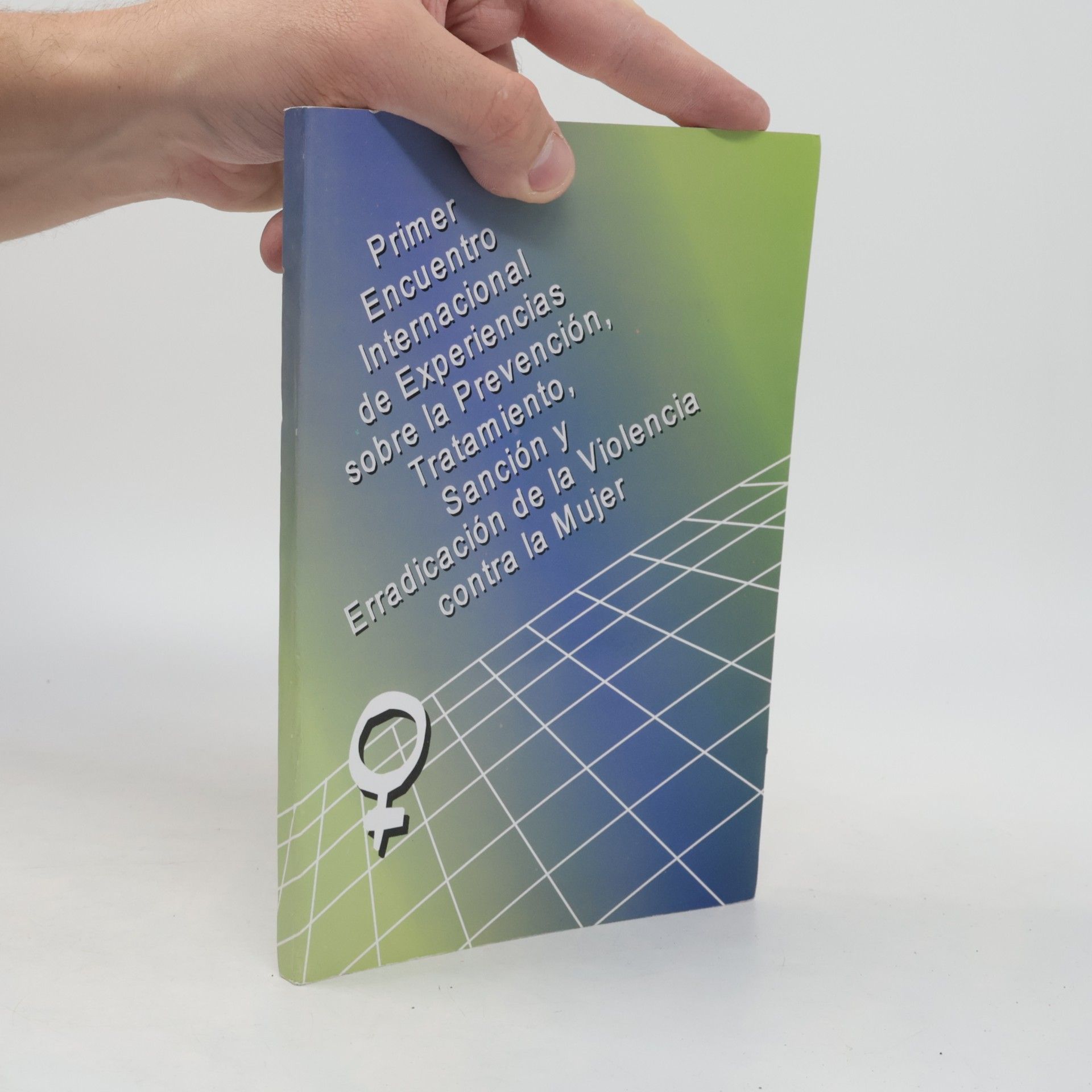 Various authors Primer Encuentro Internacional de Experiencias sobre la Prevención, Tratamiento, Sanción y Erradicación de la Violencia contra la Mujer