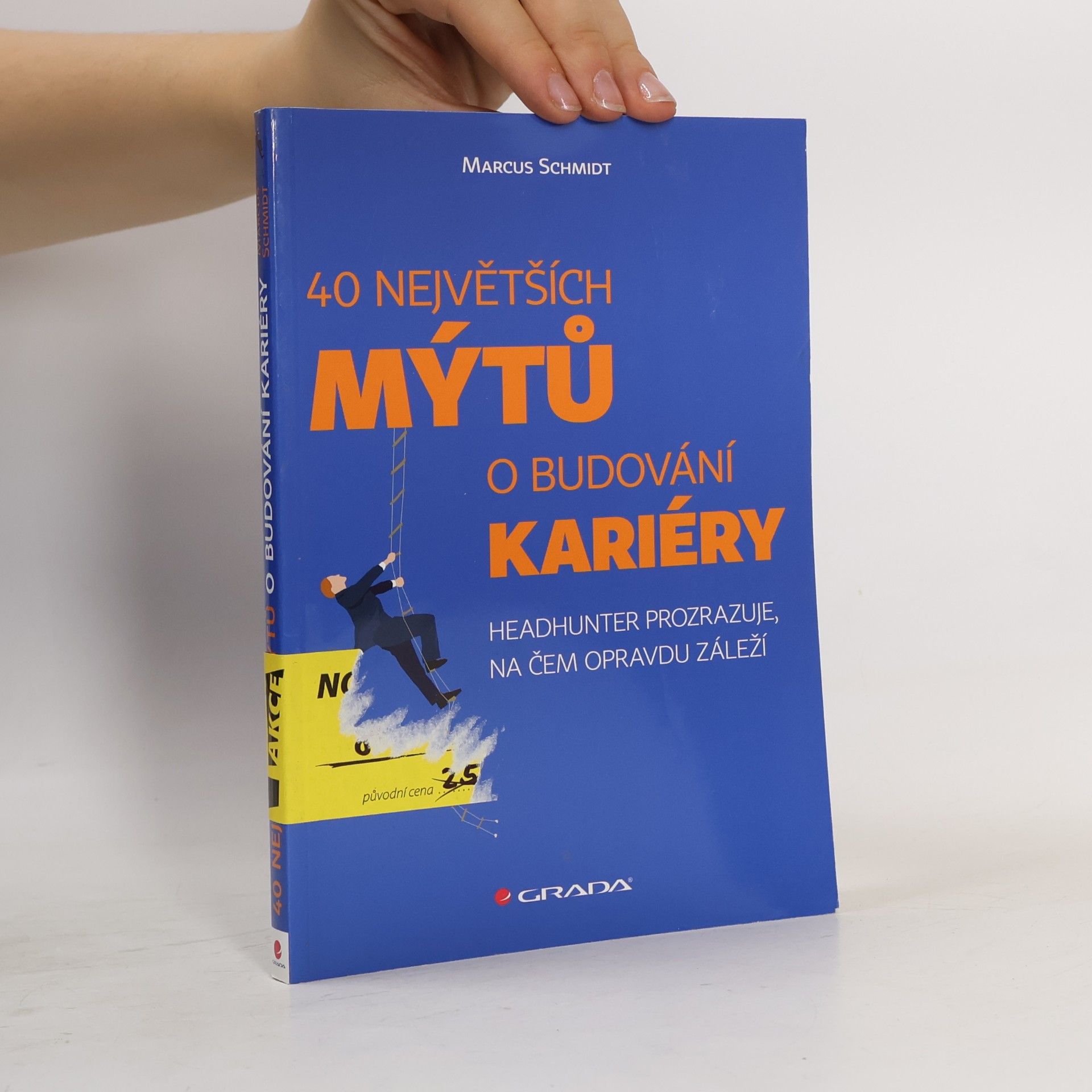 Marcus Schmidt 40 největších mýtů o budování kariéry : headhunter prozrazuje, na čem opravdu záleží