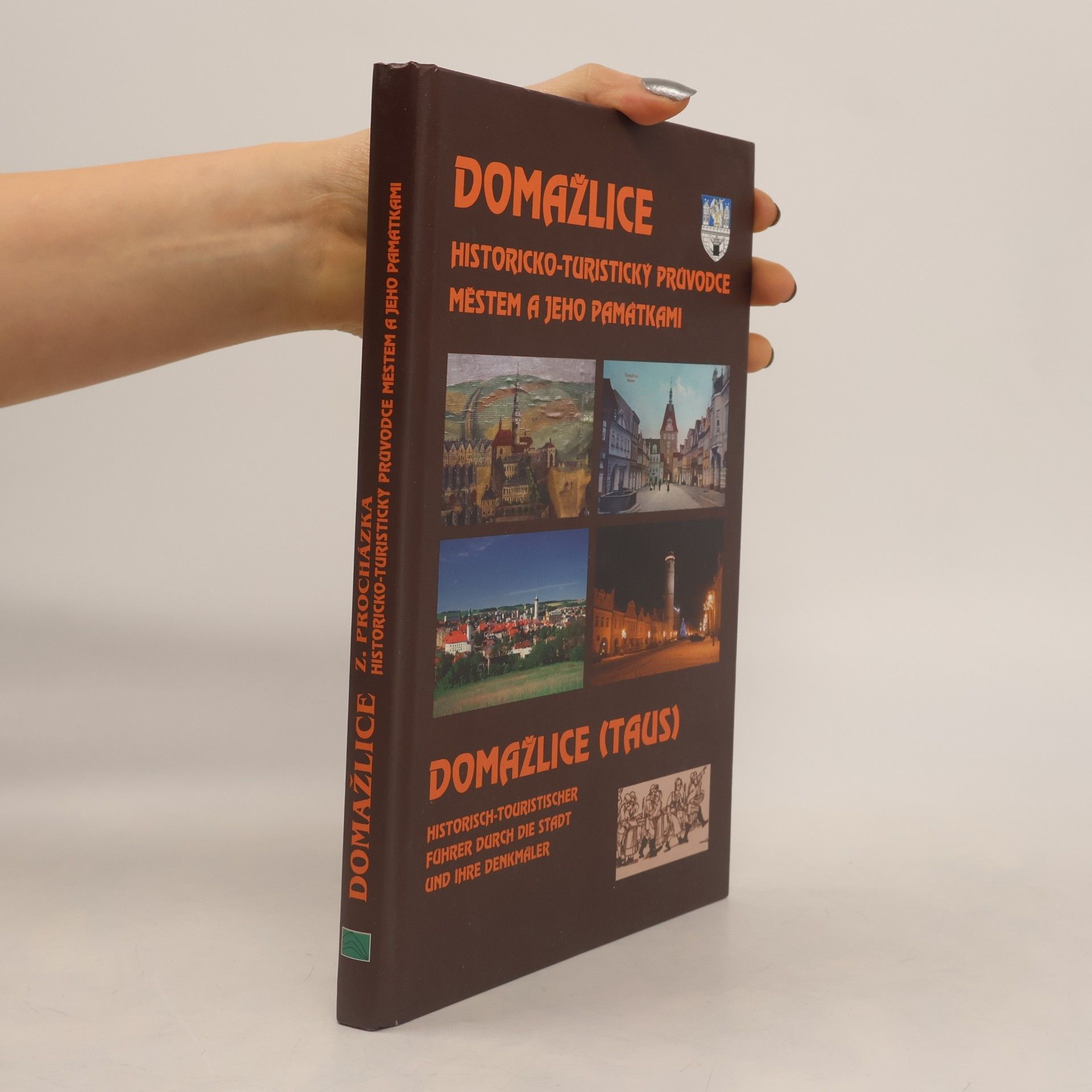 Domažlice : historicko-turistický průvodce městem a jeho památkami = Domažlice (Taus) : historisch-touristischer Führer durch die Stadt und ihre Denkmäler