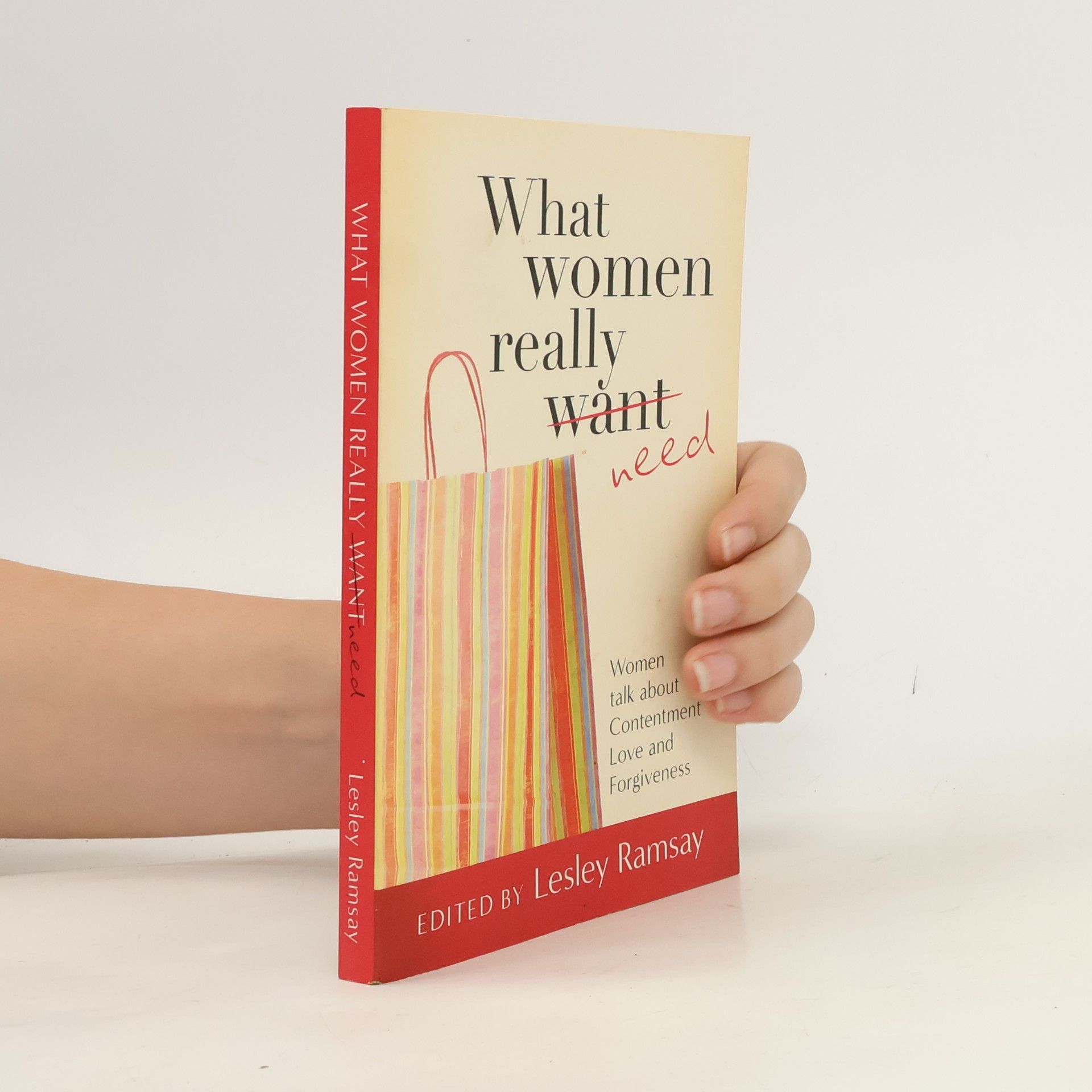 Lesley Ramsay What Women Really Need: Women Talk About Contentment, Love and Forgiveness