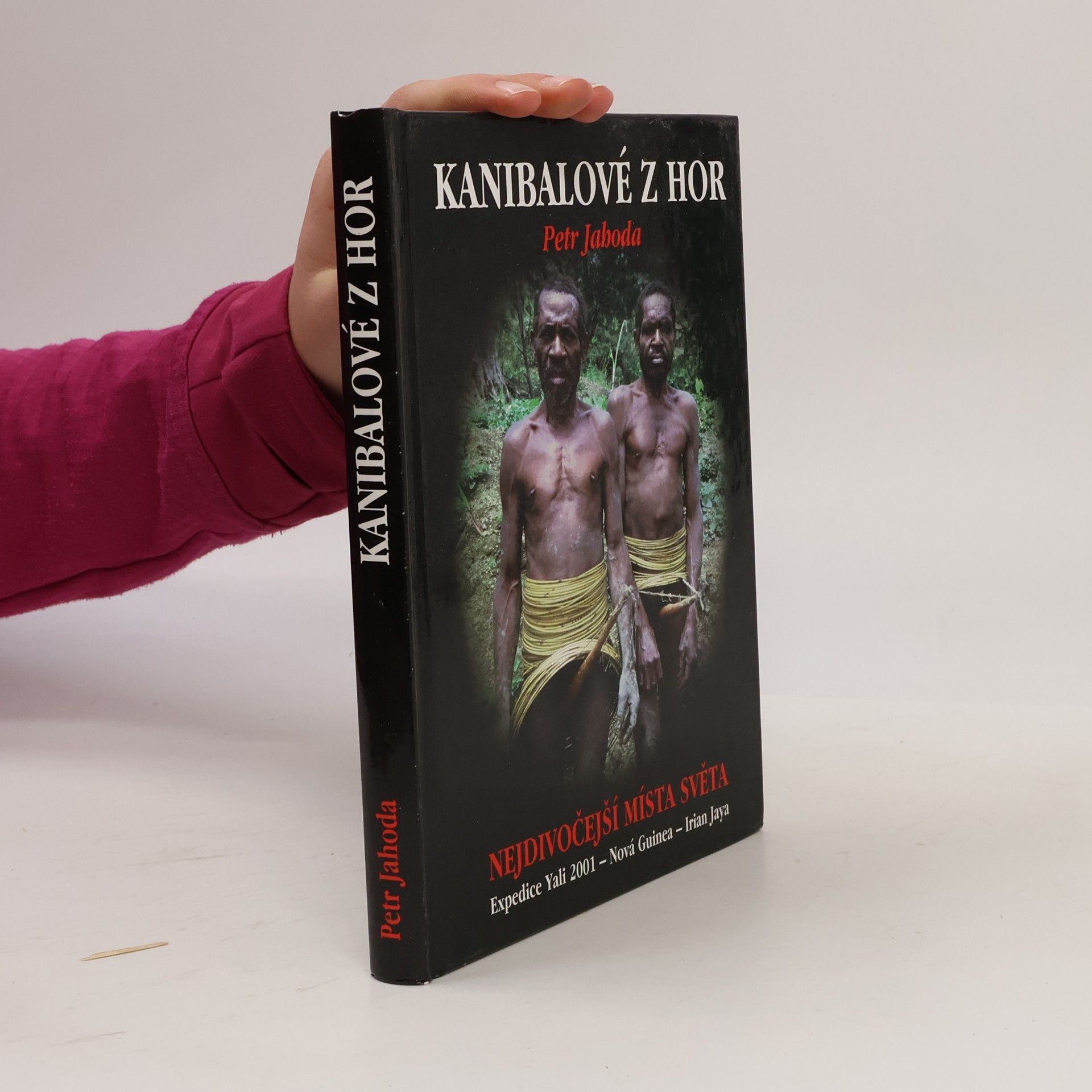 Petr Jahoda Kanibalové z hor : nejdivočejší místa světa : expedice Yali 2001 - Nová Guinea - Irian Jaya