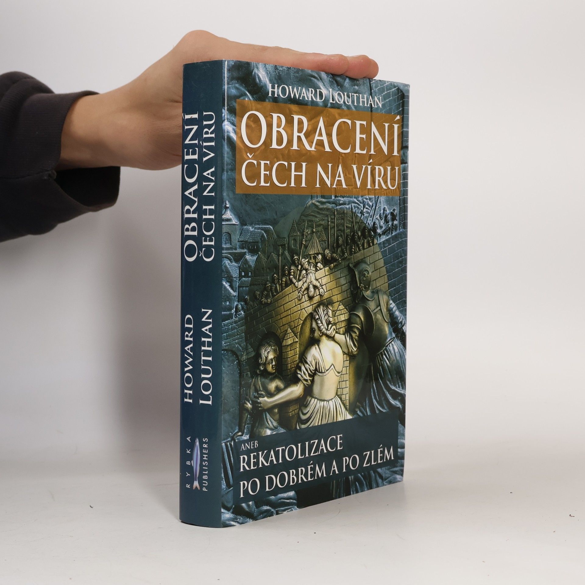Howard Louthan Obracení Čech na víru aneb rekatolizace po dobrém a po zlém