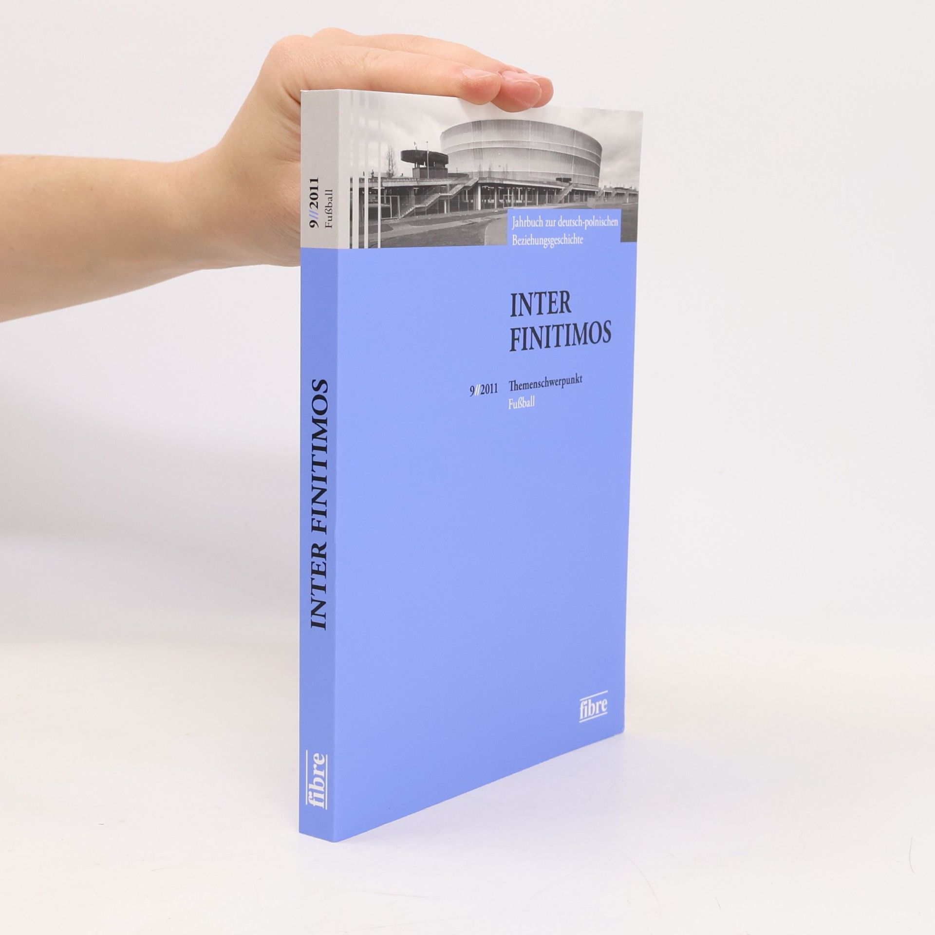 Inter Finitimos 9 (2011): Jahrbuch zur deutsch-polnischen Beziehungsgeschichte 9 (2011). Themenschwerpunkt: Fußball (Inter Finitimos. Jahrbuch zur ... Beziehungsgeschichte. Neue Folge, Band 9)