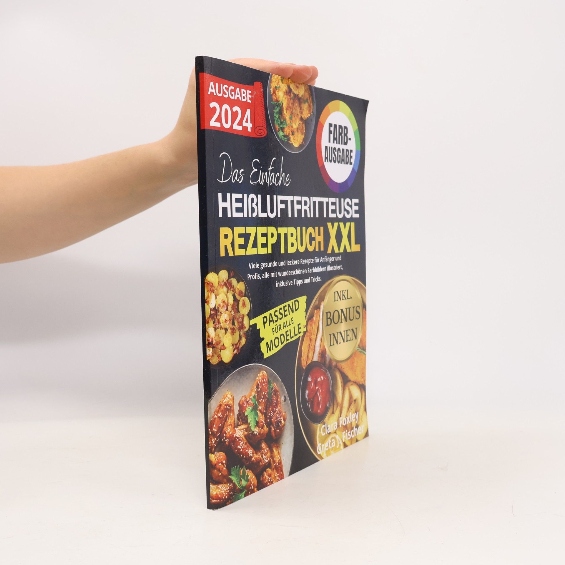Foxley, Clara DAS EINFACHE HEIßLUFTFRITTEUSE REZEPTBUCH XXL: Viele gesunde und leckere Rezepte für Anfänger und Profis, alle mit wunderschönen Farbbildern illustriert, inklusive Tipps und Tricks