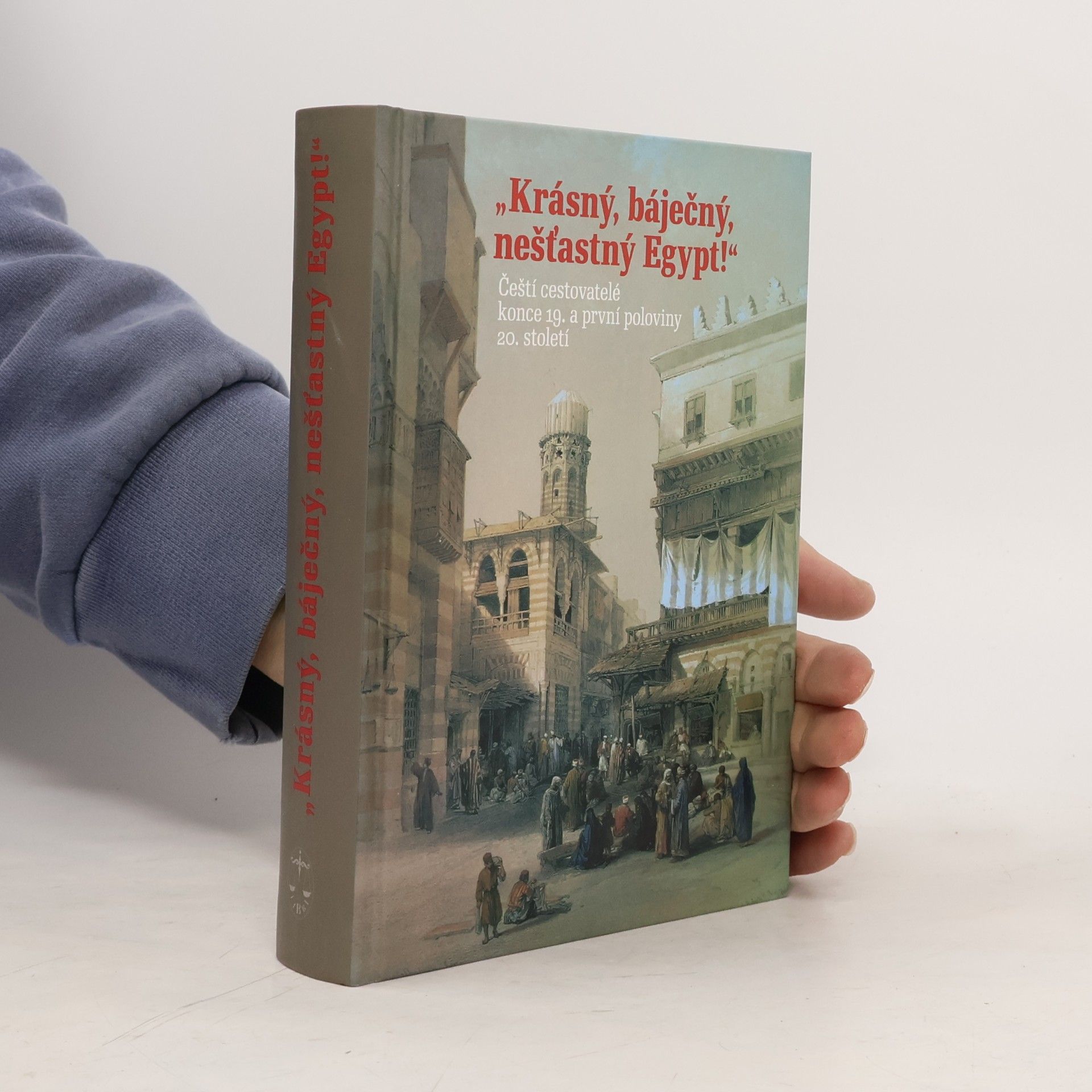 Krásný, báječný a nešťastný Egypt. Čeští cestovatelé konce 19. a první poloviny 20. století
