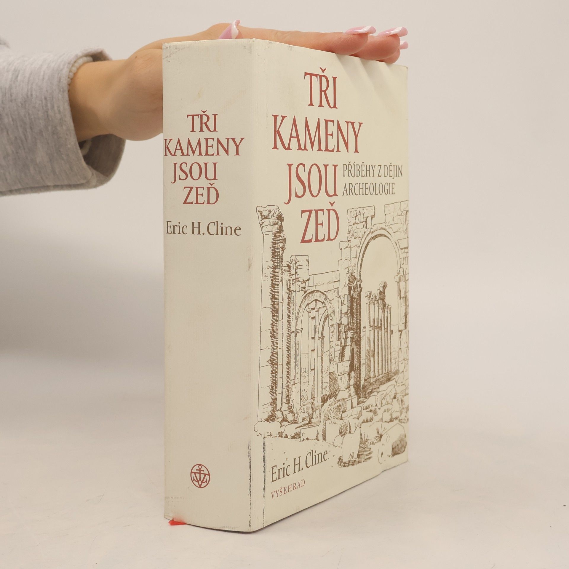 Eric H. Cline Tři kameny jsou zeď: Příběhy z dějin archeologie