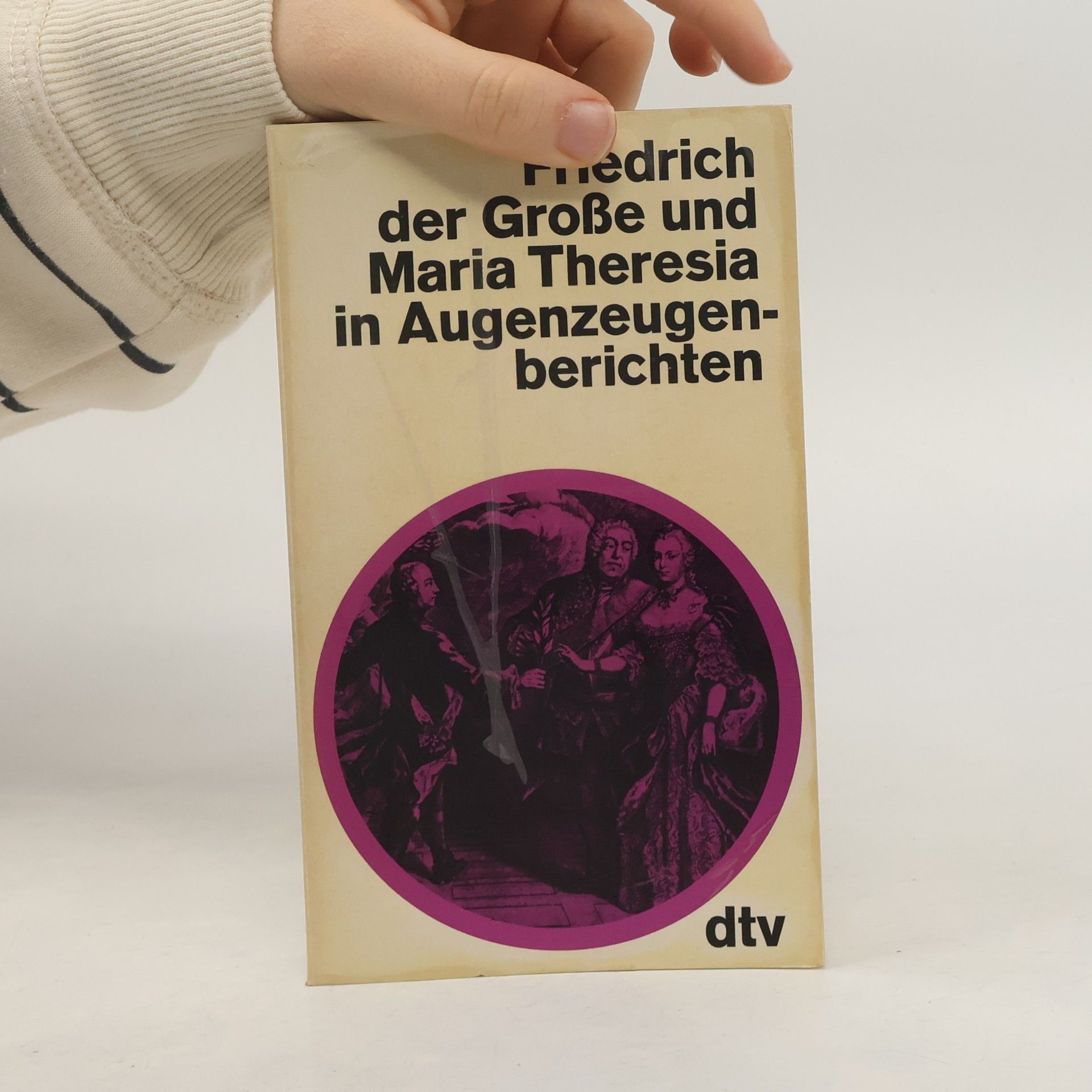 Friedrich der Grosse und Maria Theresia in Augenzeugenberichten