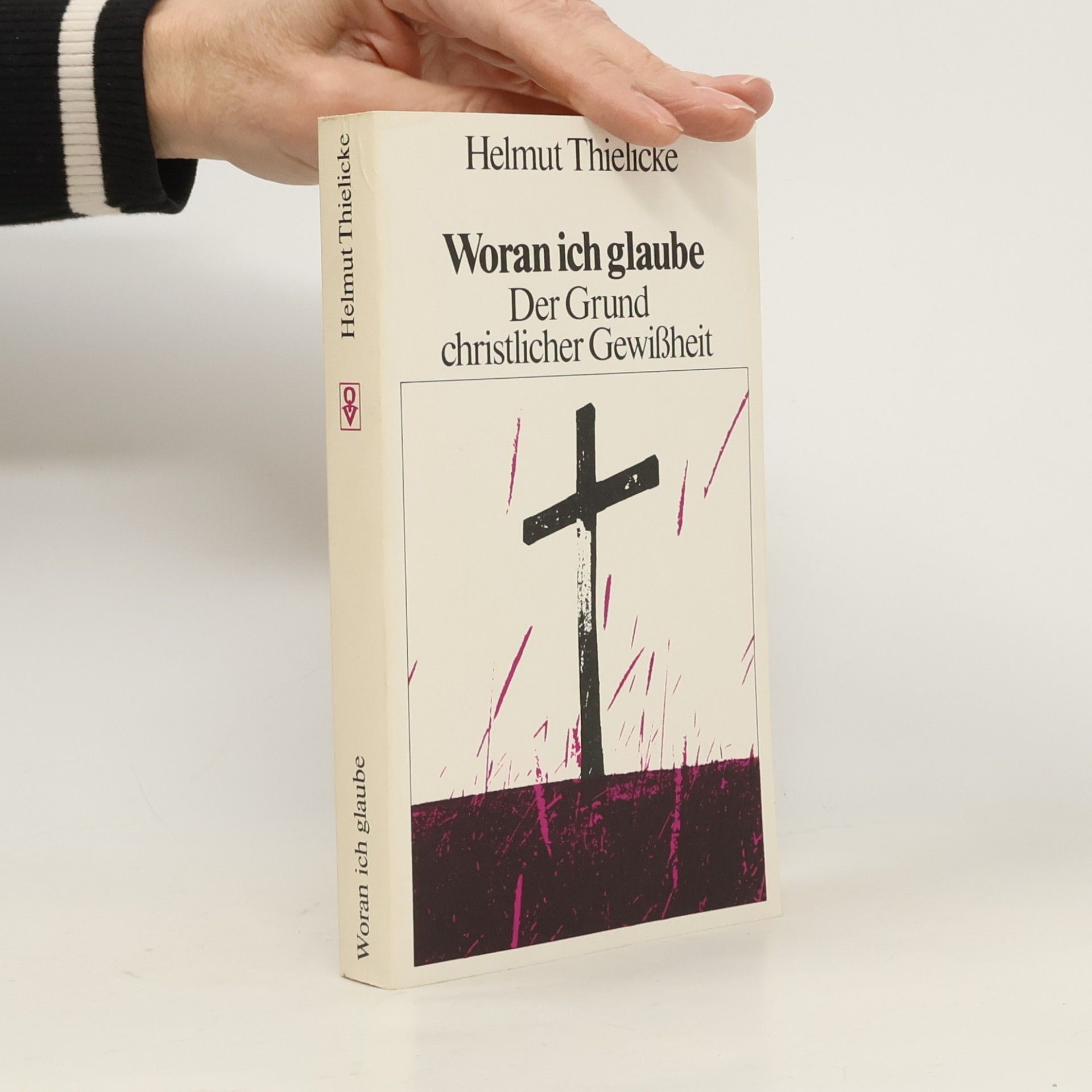Helmut Thielicke Woran ich glaube: Der Grund christlicher Gewissheit