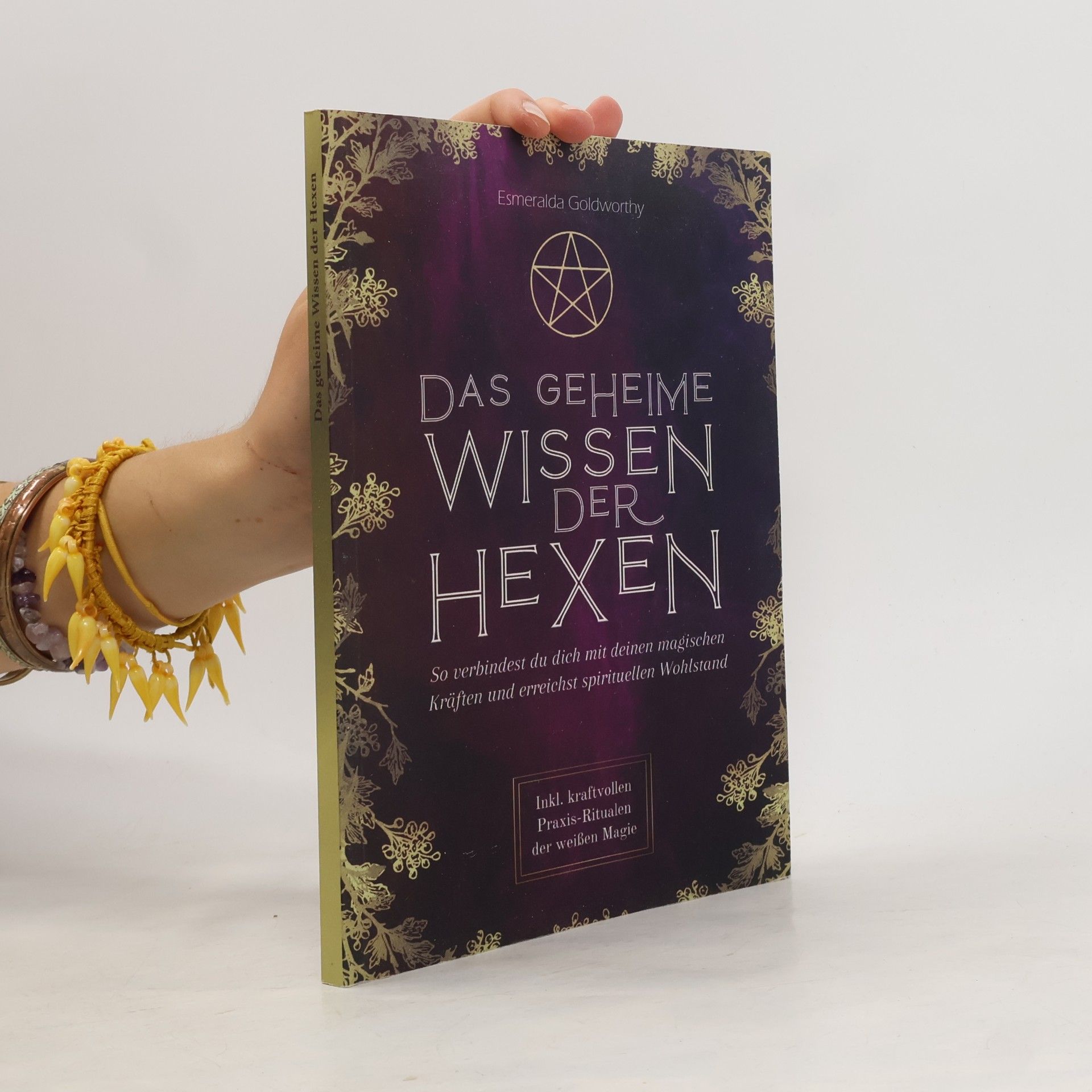 Das geheime Wissen der Hexen: So verbindest du dich mit deinen magischen Kräften und erreichst spirituellen Wohlstand