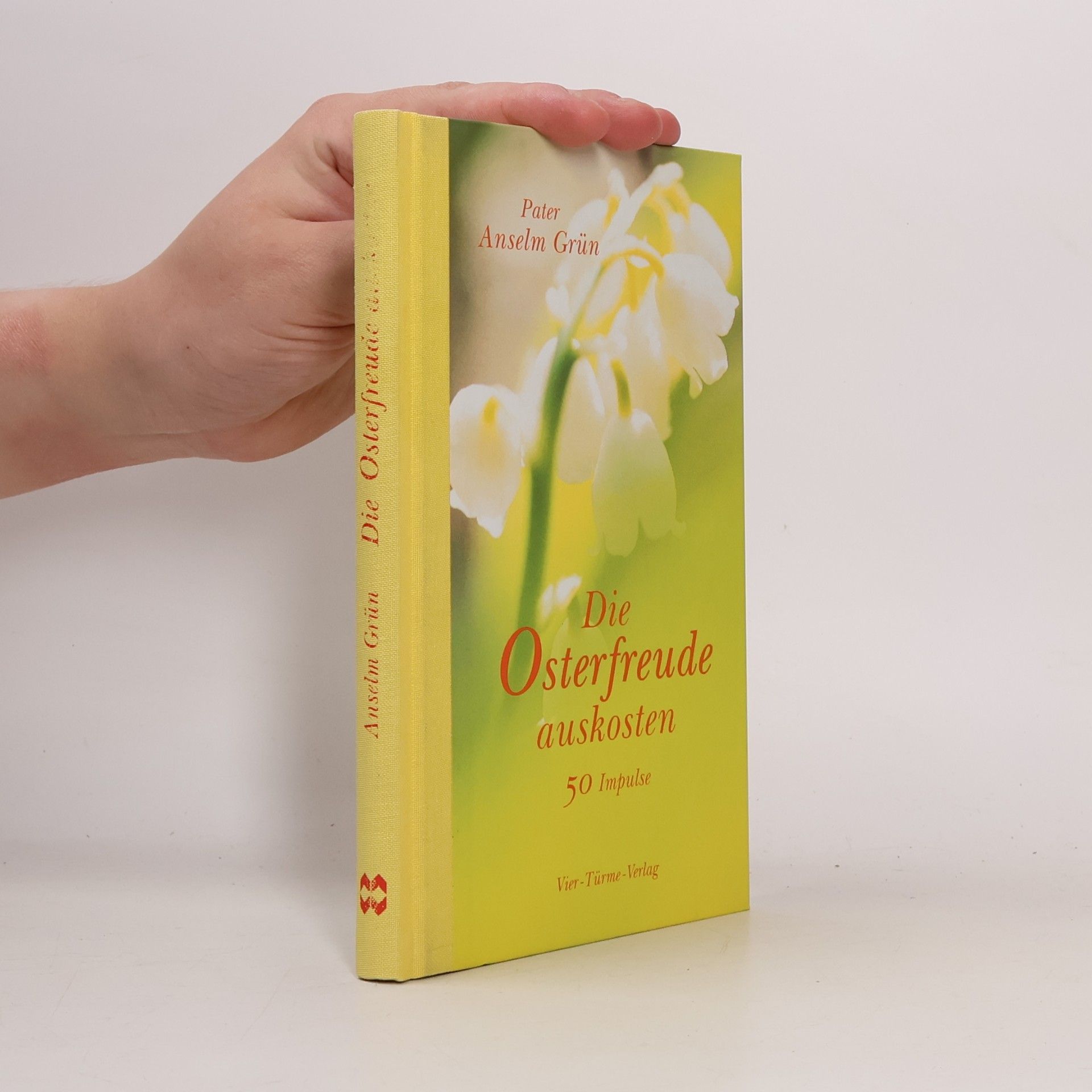 Anselm Grün Die Osterfreunde auskosten: 50 Impulse