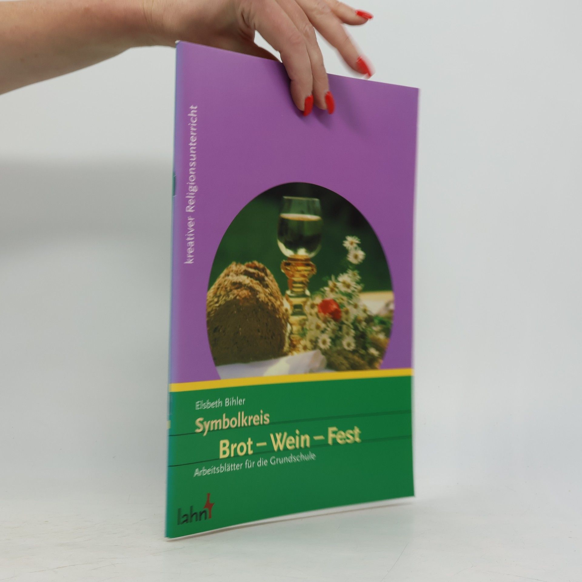 Elsbeth Bihler Kreativer Religionsunterricht: Symbolkreis Brot - Wein - Fest