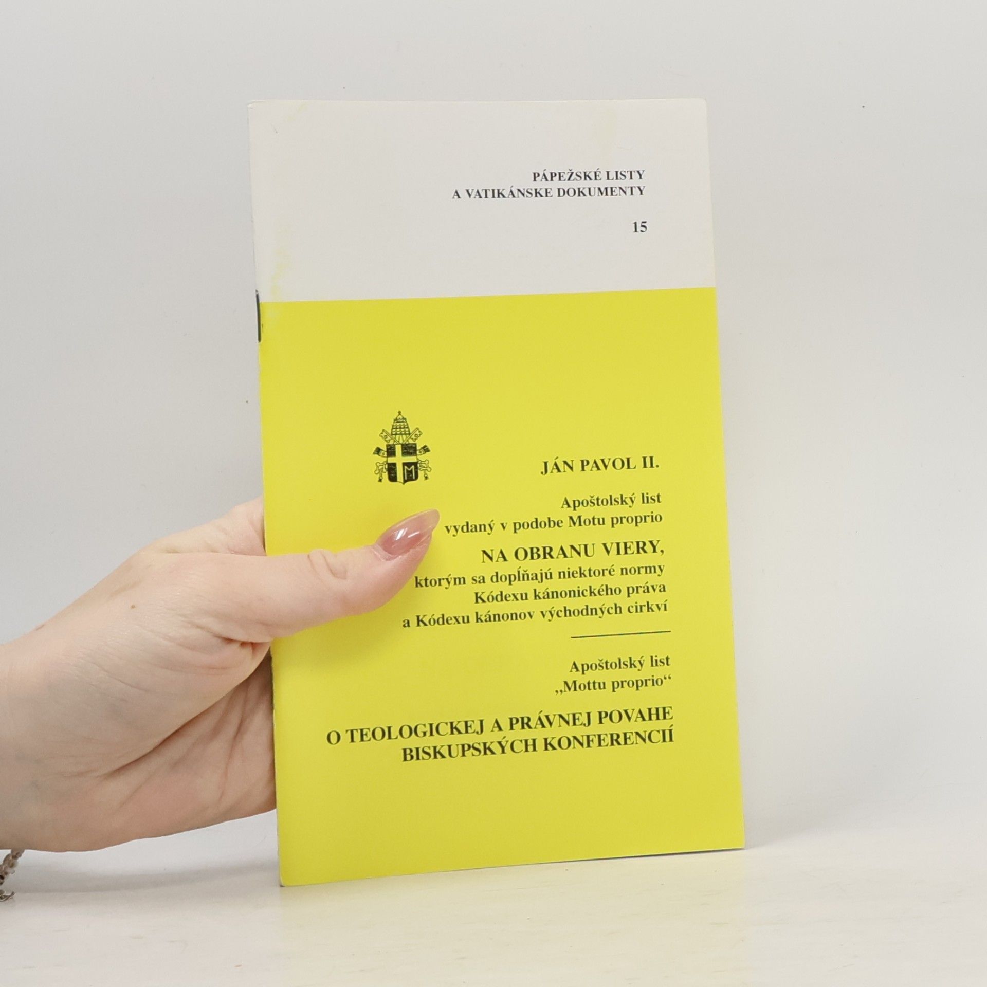 Pápežské listy a Vatikánske dokumenty - 15: Apoštolský list vydaný v podobe Motu proprio Na obranu viery, ktorým sa dopĺňajú niektoré normy Kódexu kánonického práva a Kódexu kánonov východných cirkví; Apoštolský list 'Mottu proprio' O teologickej a právnej povahe biskupských konferencií