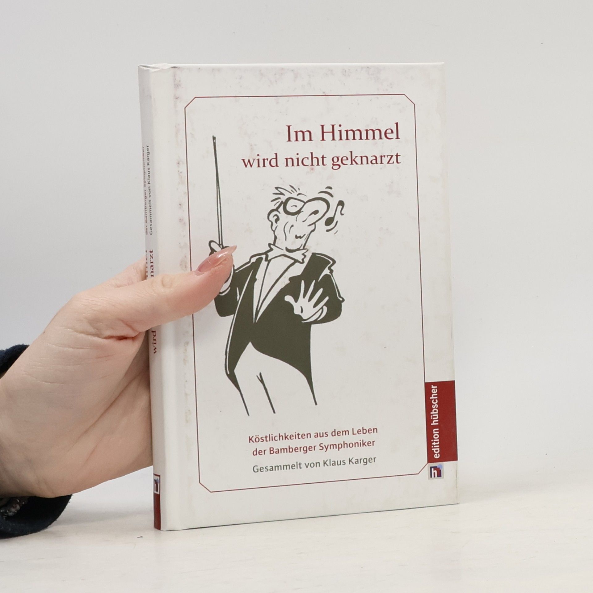 Klaus Karger Im Himmel wird nicht geknarzt: Köstlichkeiten aus dem Leben der Bamberger Symphoniker