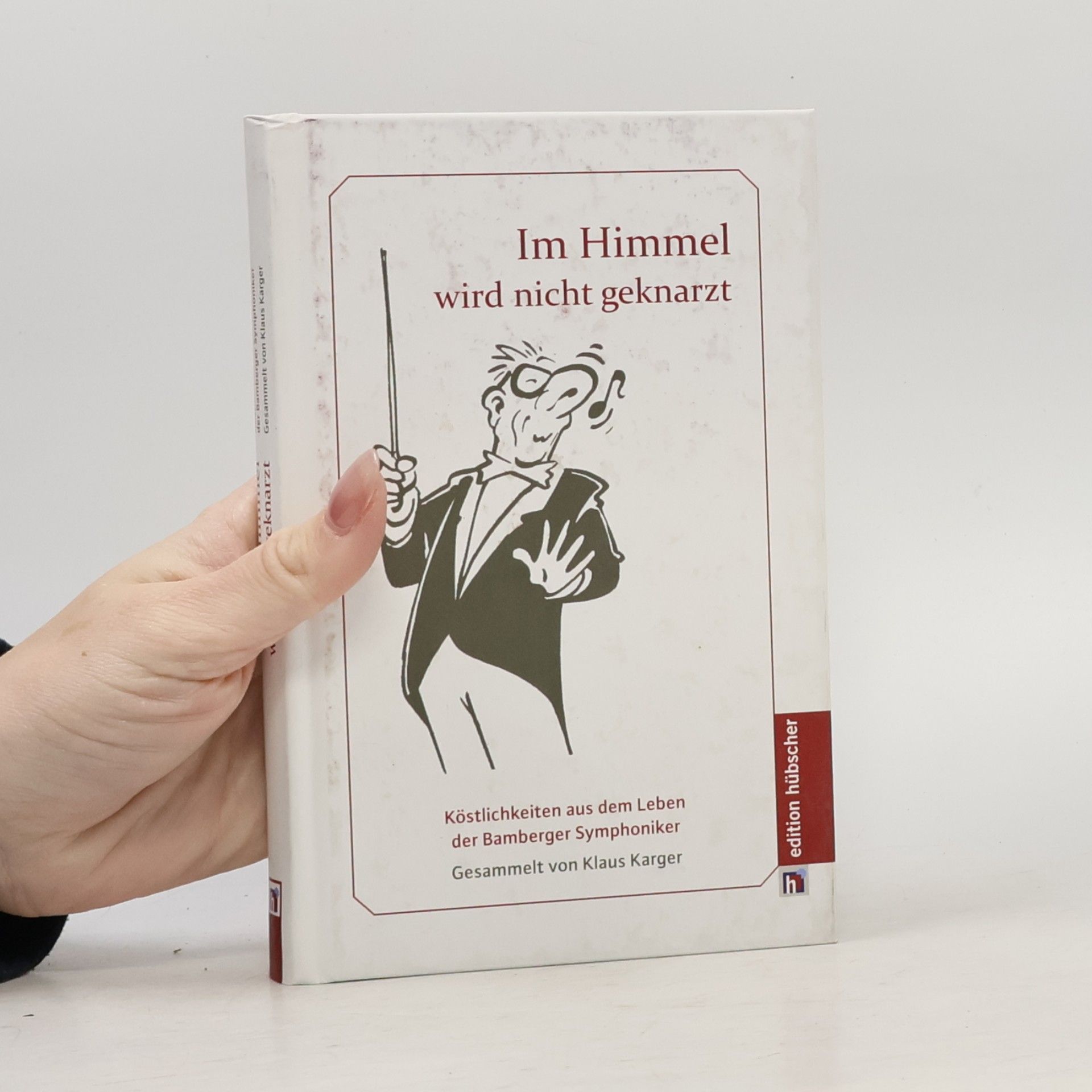 Klaus Karger Im Himmel wird nicht geknarzt: Köstlichkeiten aus dem Leben der Bamberger Symphoniker