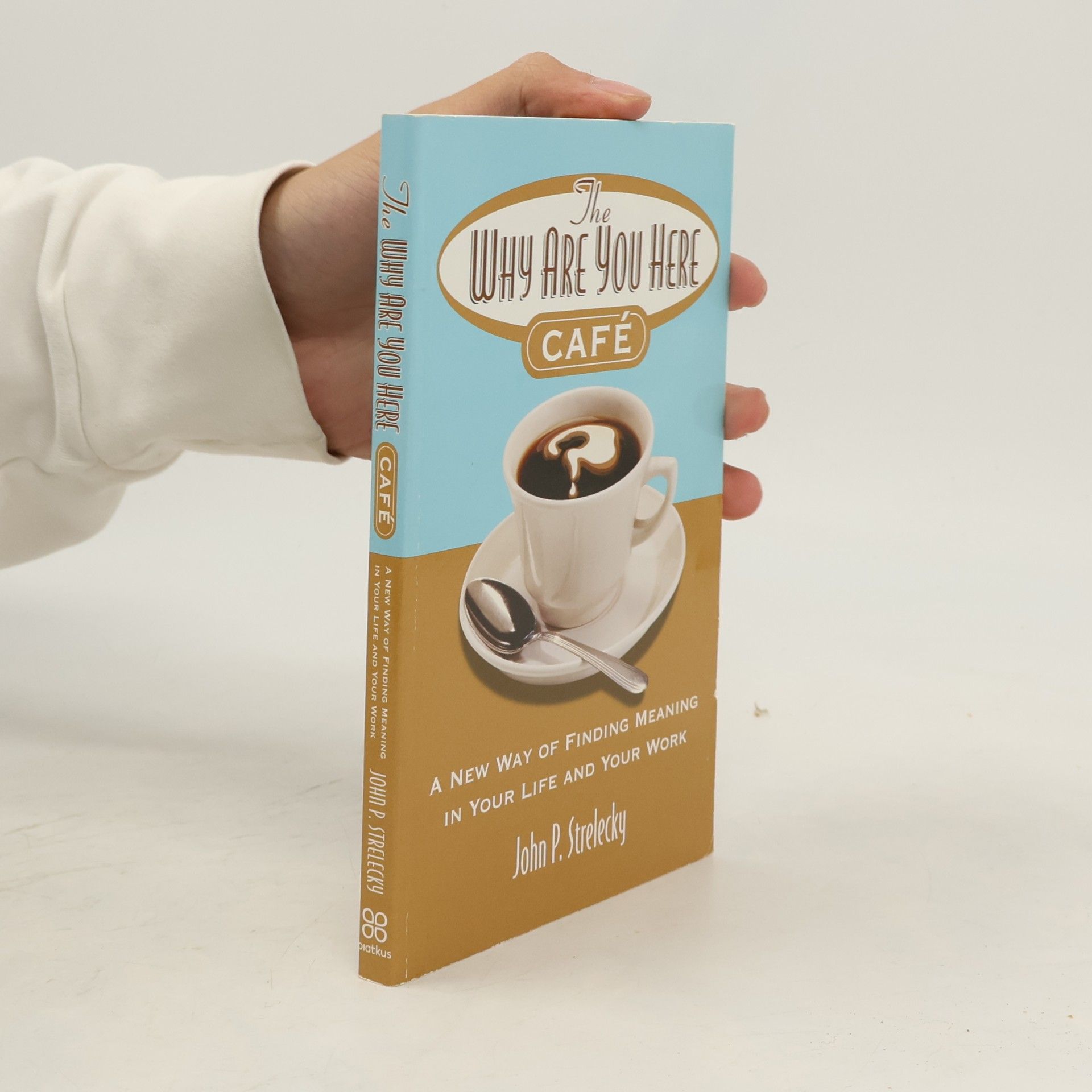 John Strelecky The why are you here cafe : a new way of finding meaning in your life and your work