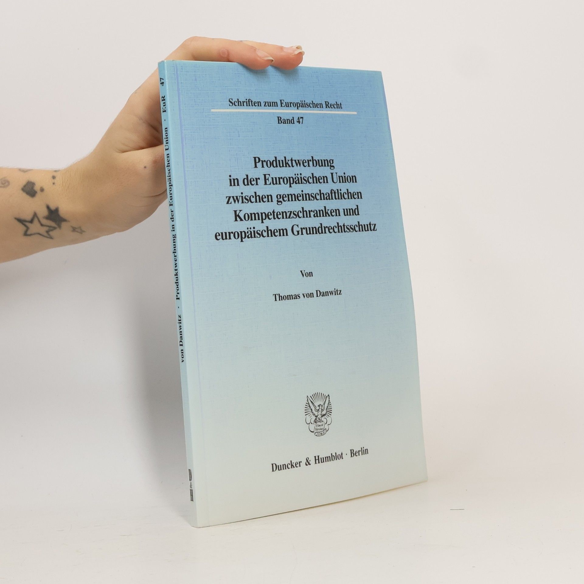 Thomas von Danwitz Schriften zum Europäischen Recht - 47: Produktwerbung in der Europäischen Union zwischen gemeinschaftlichen Kompetenzschranken und europäischem Grundrechtsschutz