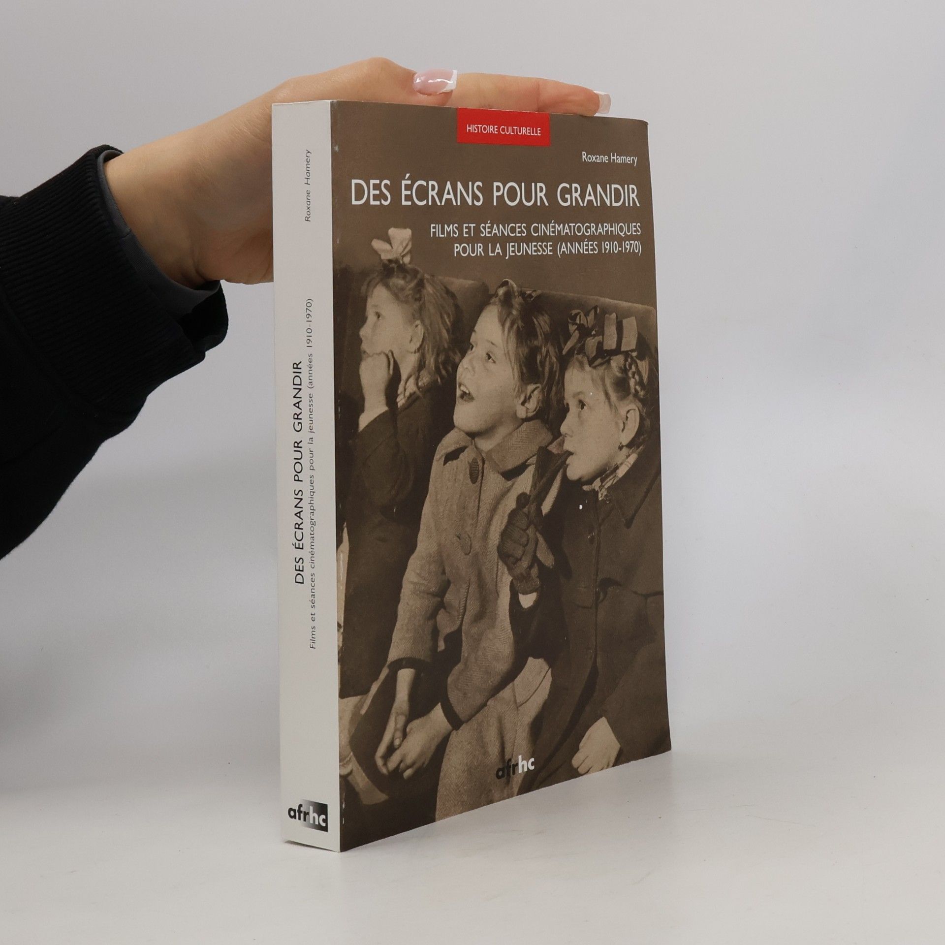 Roxane Hamery Des écrans pour grandir: Films et séances cinématographiques pour la jeunesse (années 1910-1970)