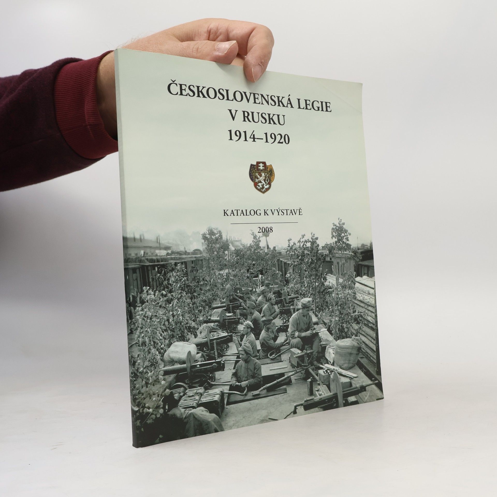 Československá legie v Rusku 1914-1920 : výstava konaná u příležitosti 90. výročí vzniku samostatného československého státu : 10. října 2008 - 18. ledna 2009, Tereziánské křídlo Starého královského paláce Pražského hradu: Katalog