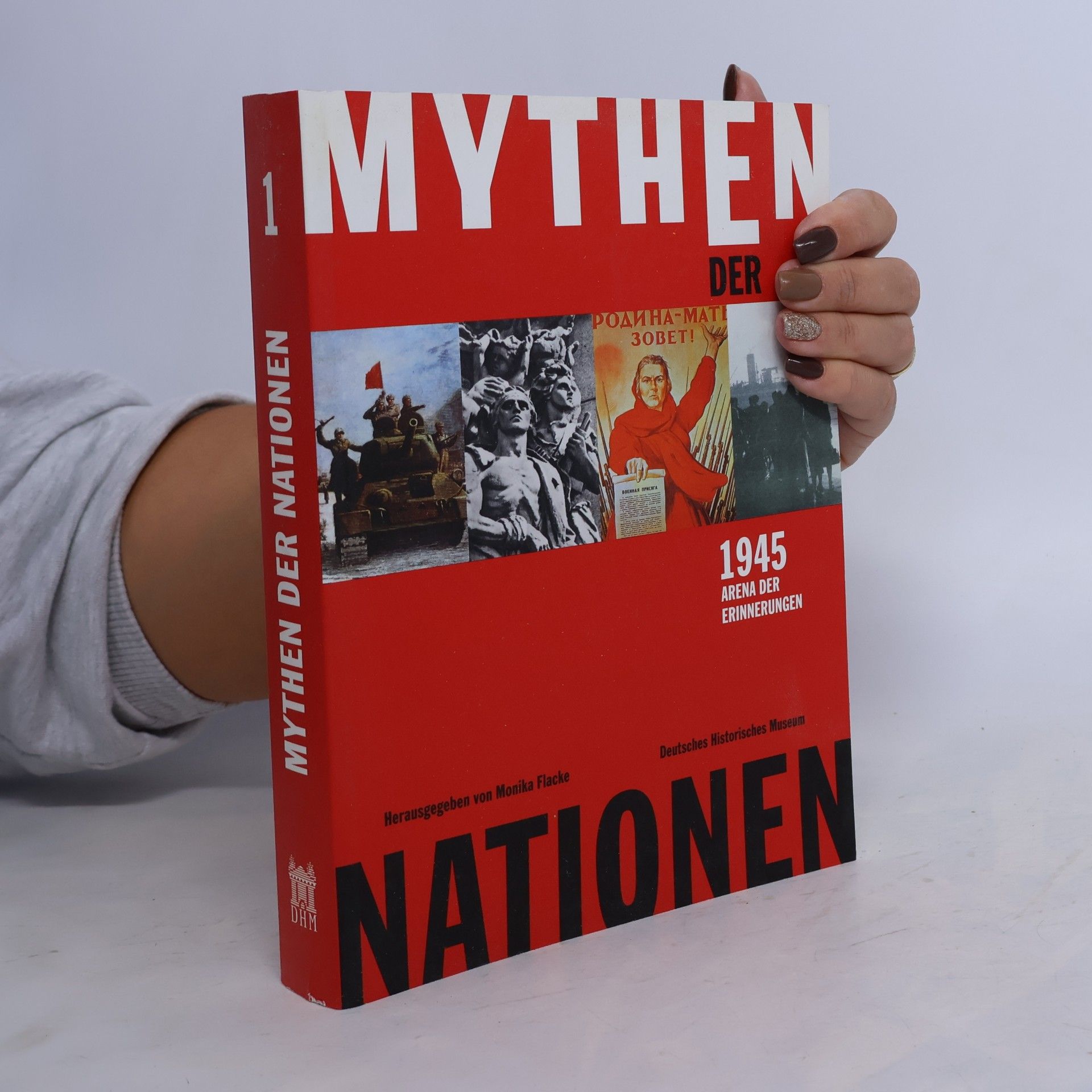 Monika Flacke Mythen der Nationen. 1945 - Arena der Erinnerungen 1