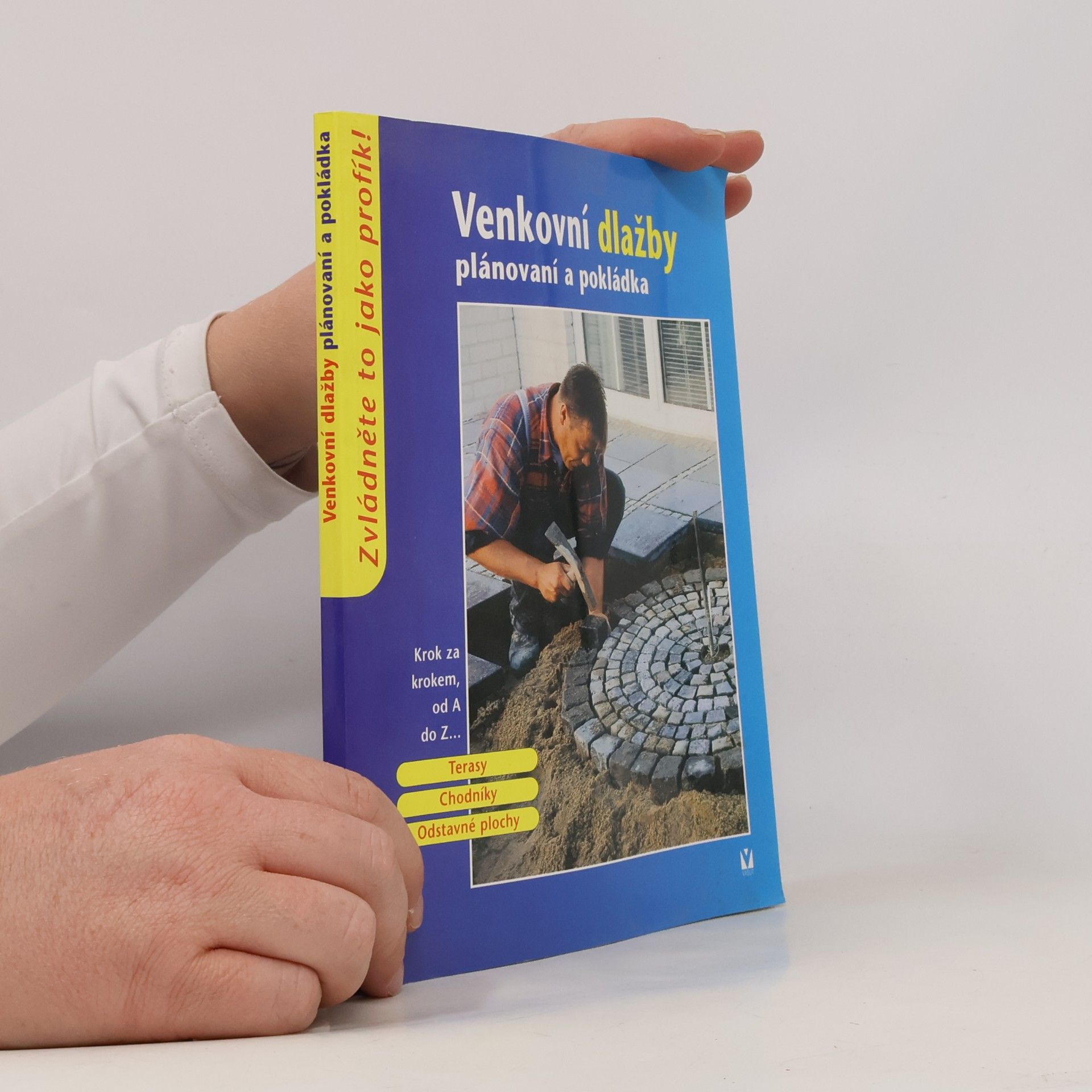 Kolektiv autorů Venkovní dlažby: Plánování a pokládka: Terasy, chodníky, odstavné plochy Terasy, chodníky, odstavné plochy