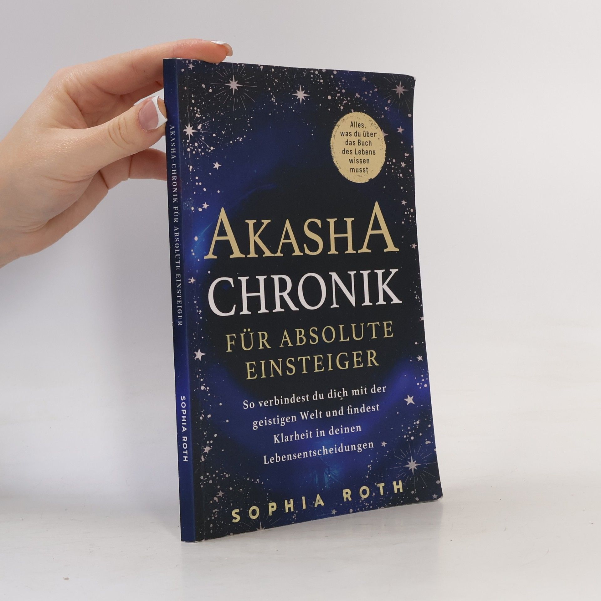 Akasha-Chronik für absolute Einsteiger: Alles, was du über das Buch des Lebens wissen musst. So verbindest du dich mit der geistigen Welt und findest Klarheit in deinen Lebensentscheidungen
